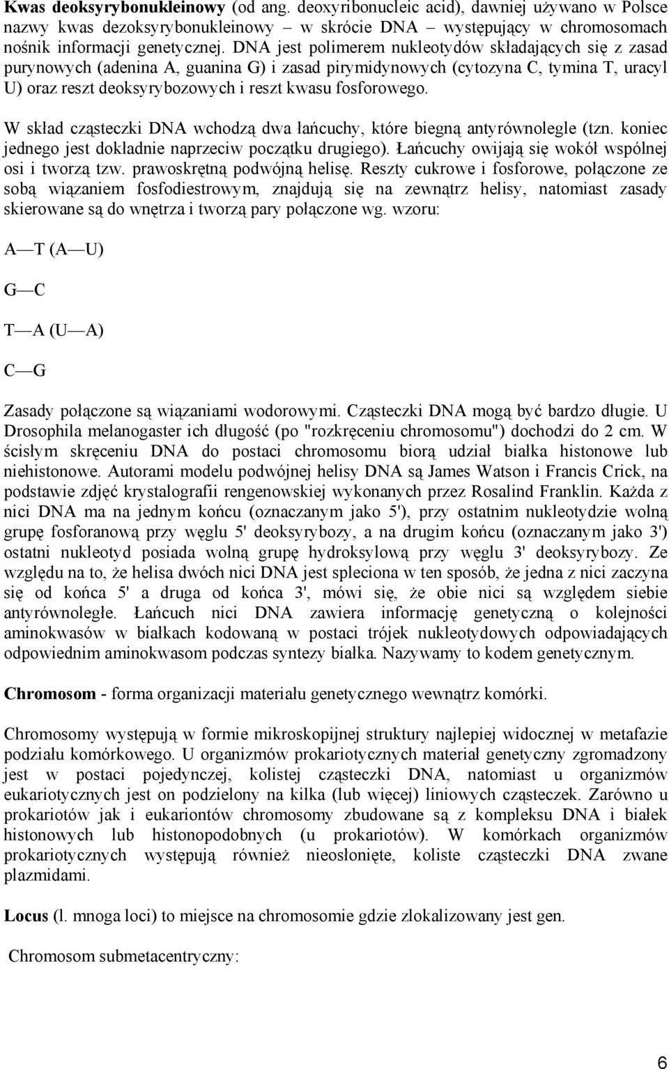 W skład cząsteczki DNA wchodzą dwa łańcuchy, które biegną antyrównolegle (tzn. koniec jednego jest dokładnie naprzeciw początku drugiego). Łańcuchy owijają się wokół wspólnej osi i tworzą tzw.