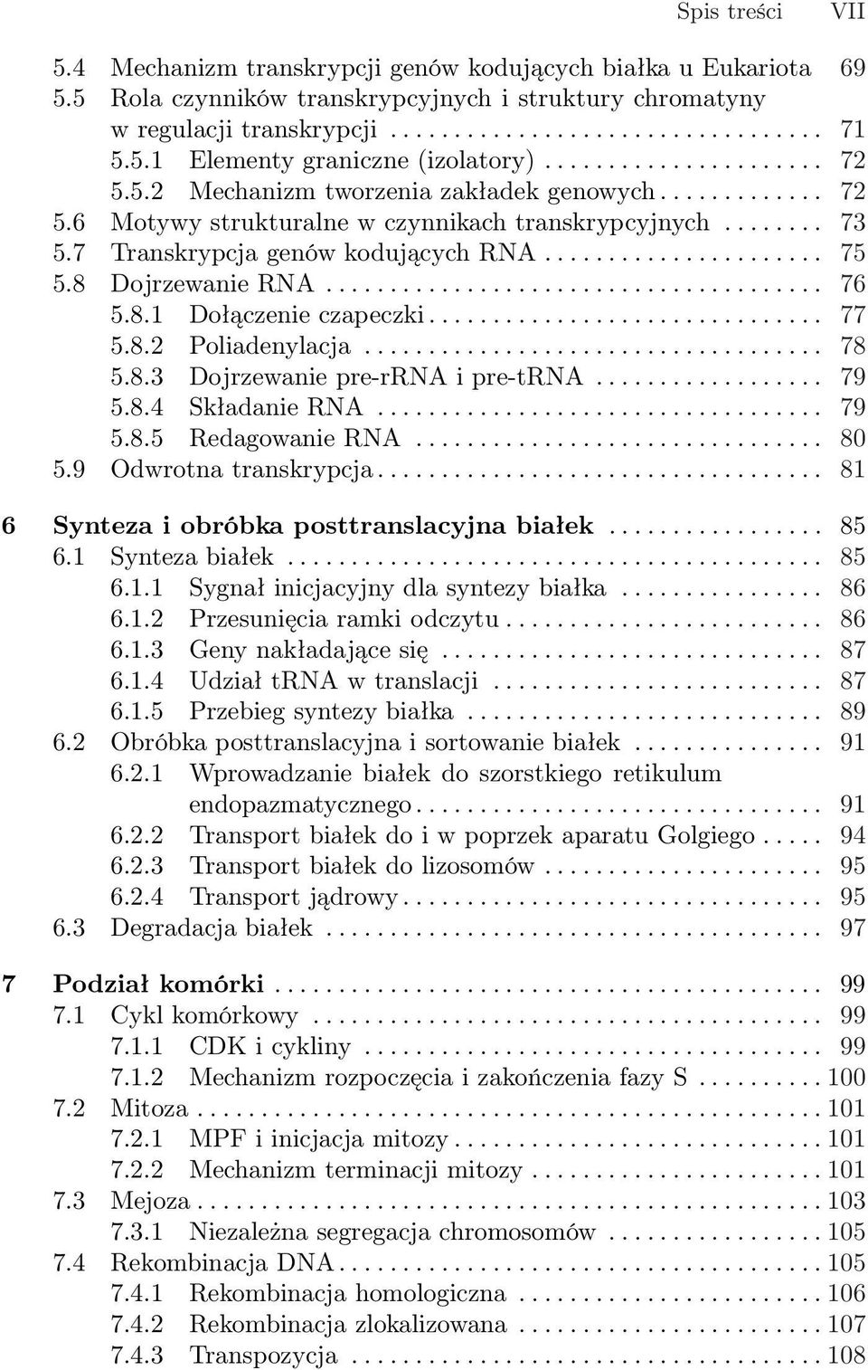 7 Transkrypcja genów kodujących RNA...................... 75 5.8 Dojrzewanie RNA....................................... 76 5.8.1 Dołączenie czapeczki............................... 77 5.8.2 Poliadenylacja.