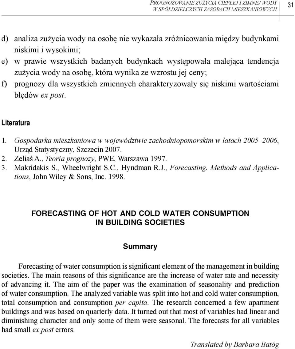 pos. Lieraura 1. Gospodarka mieszkaniowa w wojewódzwie zachodniopomorskim w laach 2005 2006, Urząd Saysyczny, Szczecin 2007. 2. Zeliaś A., Teoria prognozy, PWE, Warszawa 1997. 3. Makridakis S.