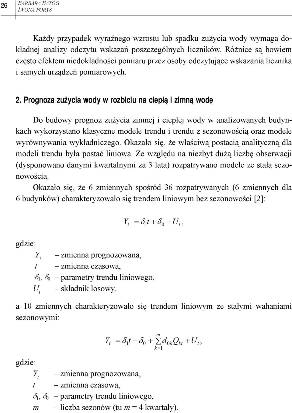 Prognoza zużycia wody w rozbiciu na ciepłą i zimną wodę Do budowy prognoz zużycia zimnej i ciepłej wody w analizowanych budynkach wykorzysano klasyczne modele rendu i rendu z sezonowością oraz modele