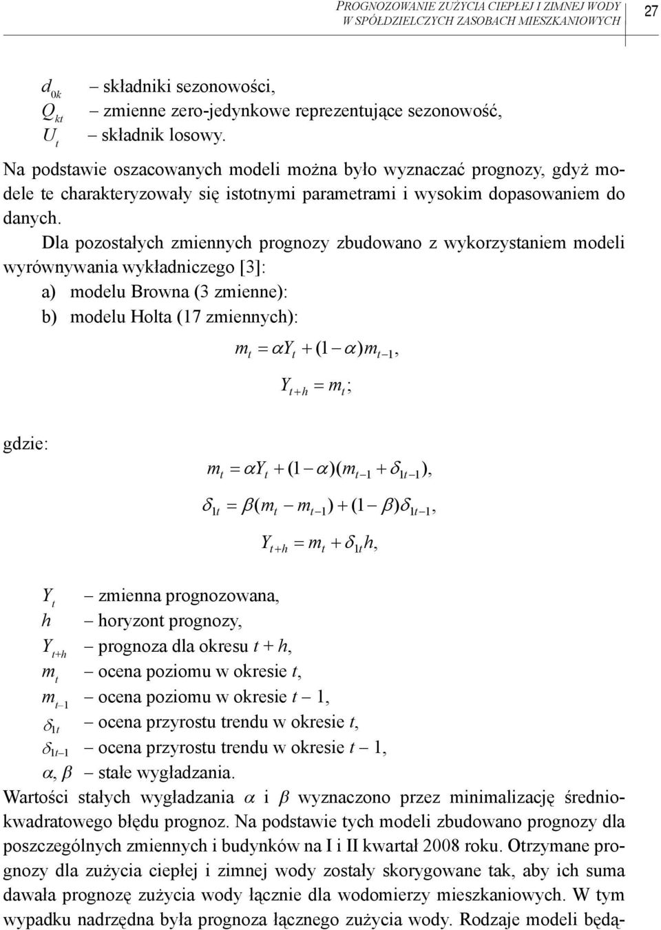 Dla pozosałych zmiennych prognozy zbudowano z wykorzysaniem modeli wyrównywania wykładniczego [3]: a) modelu Browna (3 zmienne): b) modelu Hola (17 zmiennych): m = αy ( 1 α) m 1, Y = m ; h gdzie: m =