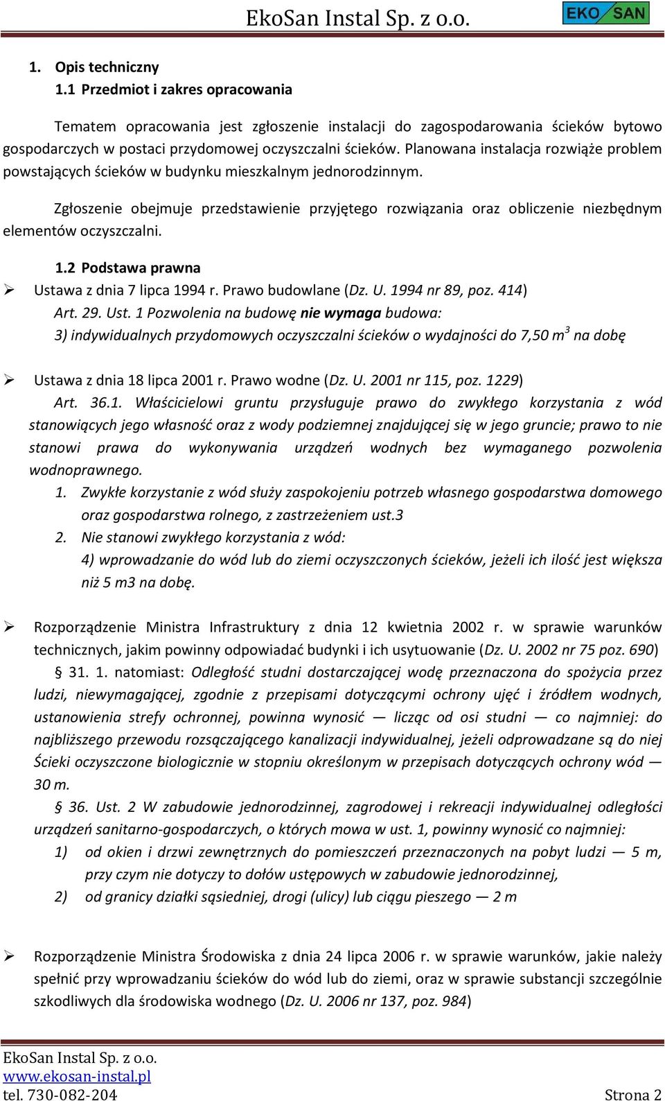 Zgłoszenie obejmuje przedstawienie przyjętego rozwiązania oraz obliczenie niezbędnym elementów oczyszczalni. 1.2 Podstawa prawna Ustawa z dnia 7 lipca 1994 r. Prawo budowlane (Dz. U. 1994 nr 89, poz.