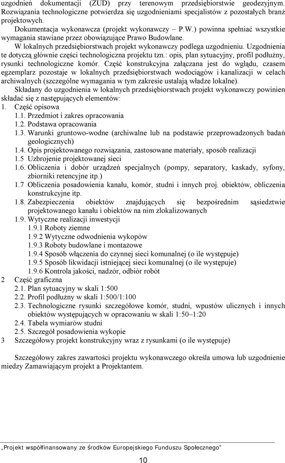 W lokalnych przedsiębiorstwach projekt wykonawczy podlega uzgodnieniu. Uzgodnienia te dotyczą głównie części technologiczna projektu tzn.
