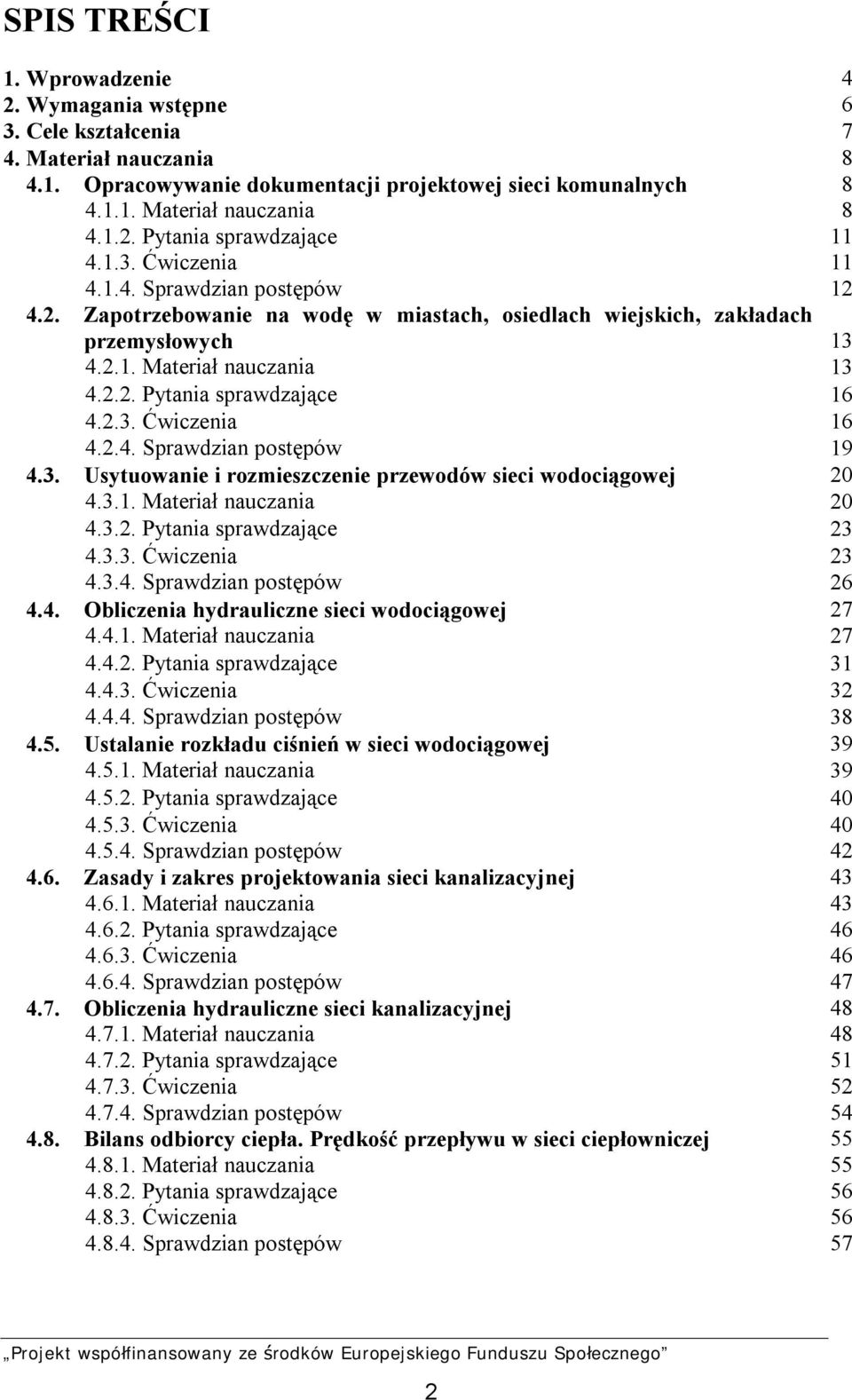 2.3. Ćwiczenia 16 4.2.4. Sprawdzian postępów 19 4.3. Usytuowanie i rozmieszczenie przewodów sieci wodociągowej 20 4.3.1. Materiał nauczania 20 4.3.2. Pytania sprawdzające 23 4.3.3. Ćwiczenia 23 4.3.4. Sprawdzian postępów 26 4.