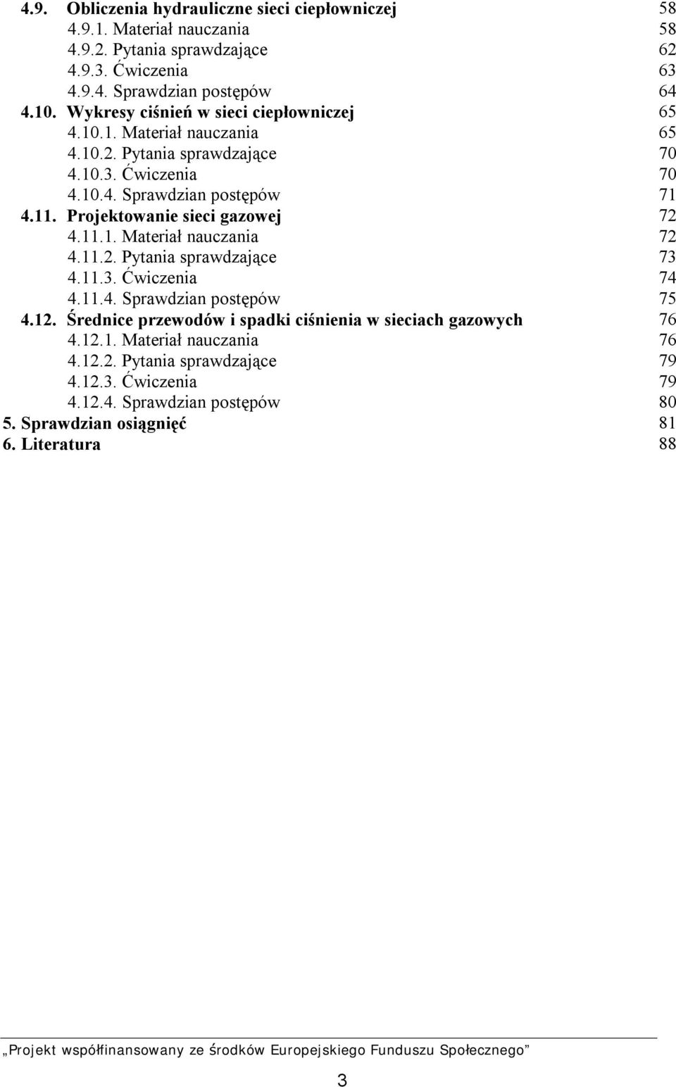 Projektowanie sieci gazowej 72 4.11.1. Materiał nauczania 72 4.11.2. Pytania sprawdzające 73 4.11.3. Ćwiczenia 74 4.11.4. Sprawdzian postępów 75 4.12.