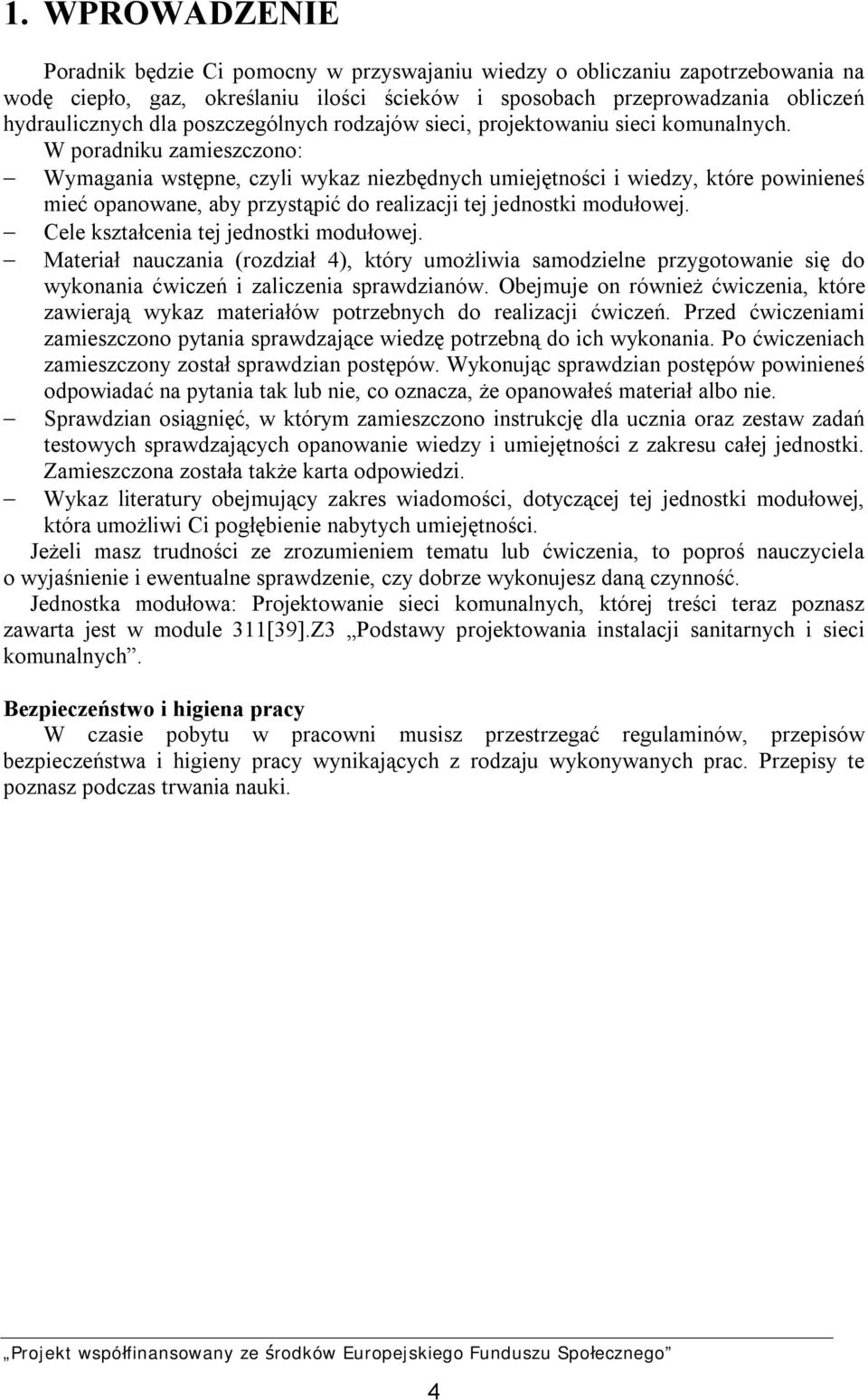 W poradniku zamieszczono: Wymagania wstępne, czyli wykaz niezbędnych umiejętności i wiedzy, które powinieneś mieć opanowane, aby przystąpić do realizacji tej jednostki modułowej.
