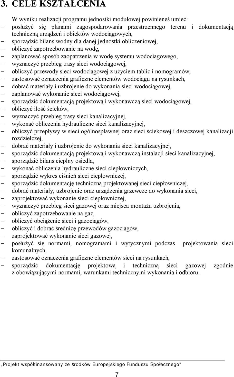 wodociągowej, obliczyć przewody sieci wodociągowej z użyciem tablic i nomogramów, zastosować oznaczenia graficzne elementów wodociągu na rysunkach, dobrać materiały i uzbrojenie do wykonania sieci