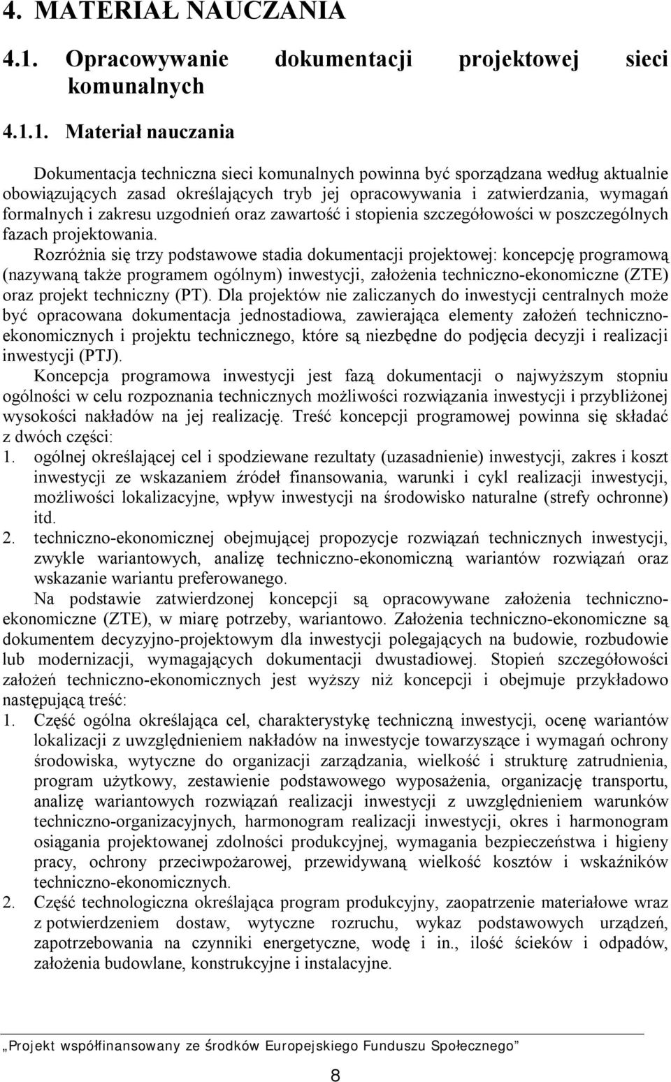 1. Materiał nauczania Dokumentacja techniczna sieci komunalnych powinna być sporządzana według aktualnie obowiązujących zasad określających tryb jej opracowywania i zatwierdzania, wymagań formalnych