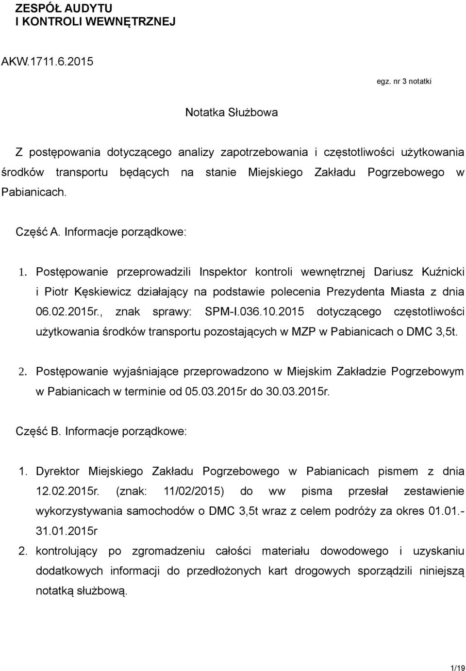 Część A. Informacje porządkowe: 1. Postępowanie przeprowadzili Inspektor kontroli wewnętrznej Dariusz Kuźnicki i Piotr Kęskiewicz działający na podstawie polecenia Prezydenta Miasta z dnia 06.02.