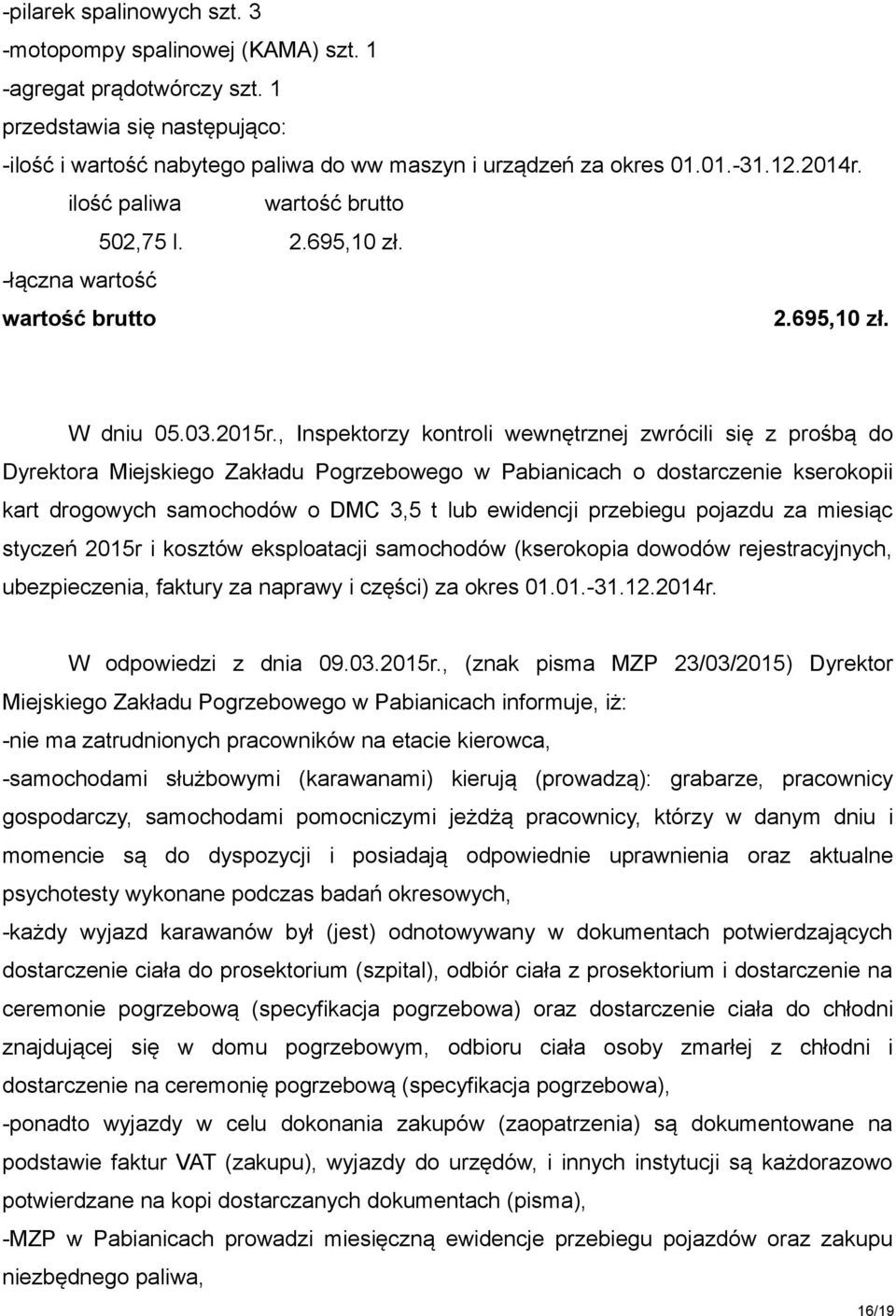, Inspektorzy kontroli wewnętrznej zwrócili się z prośbą do Dyrektora Miejskiego Zakładu Pogrzebowego w Pabianicach o dostarczenie kserokopii kart drogowych samochodów o DMC 3,5 t lub ewidencji
