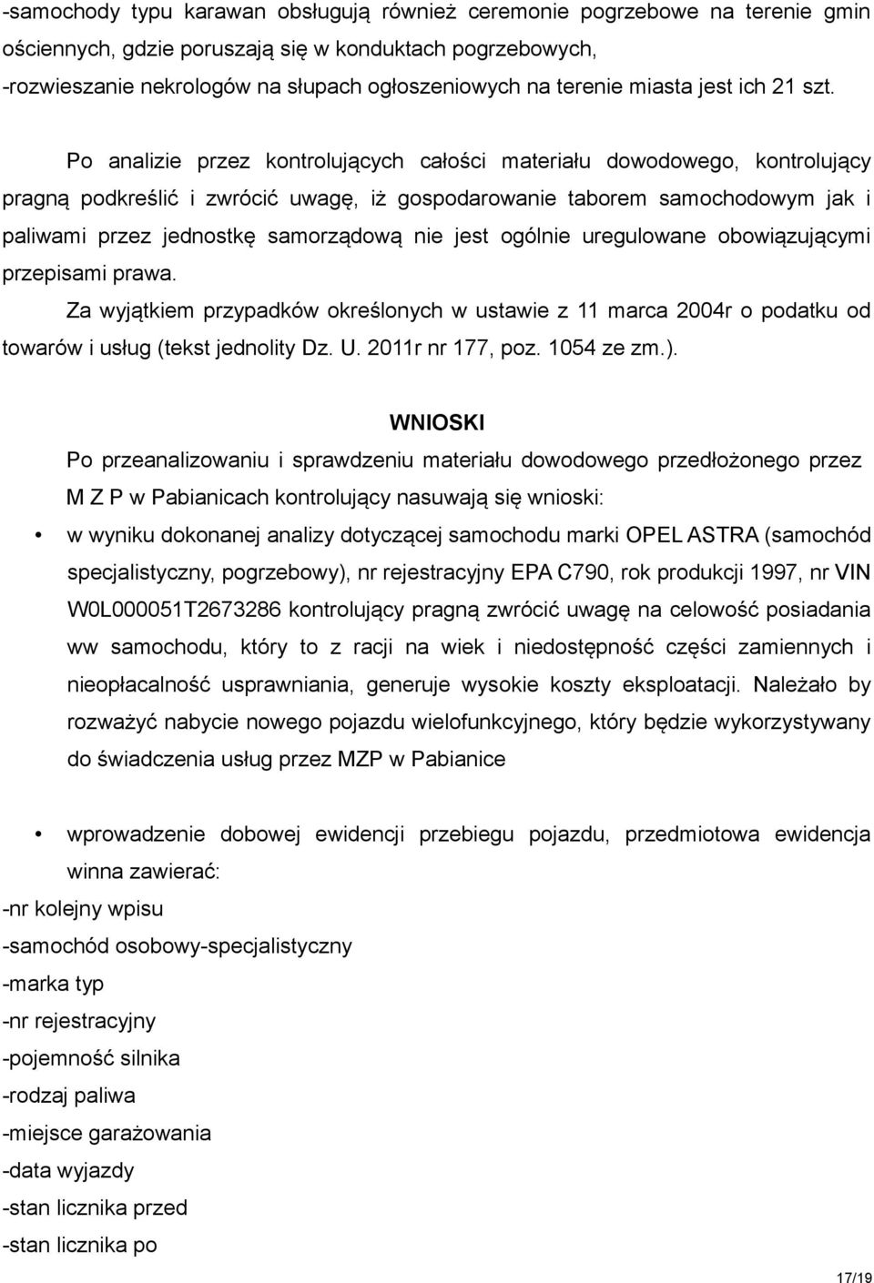 Po analizie przez kontrolujących całości materiału dowodowego, kontrolujący pragną podkreślić i zwrócić uwagę, iż gospodarowanie taborem samochodowym jak i paliwami przez jednostkę samorządową nie