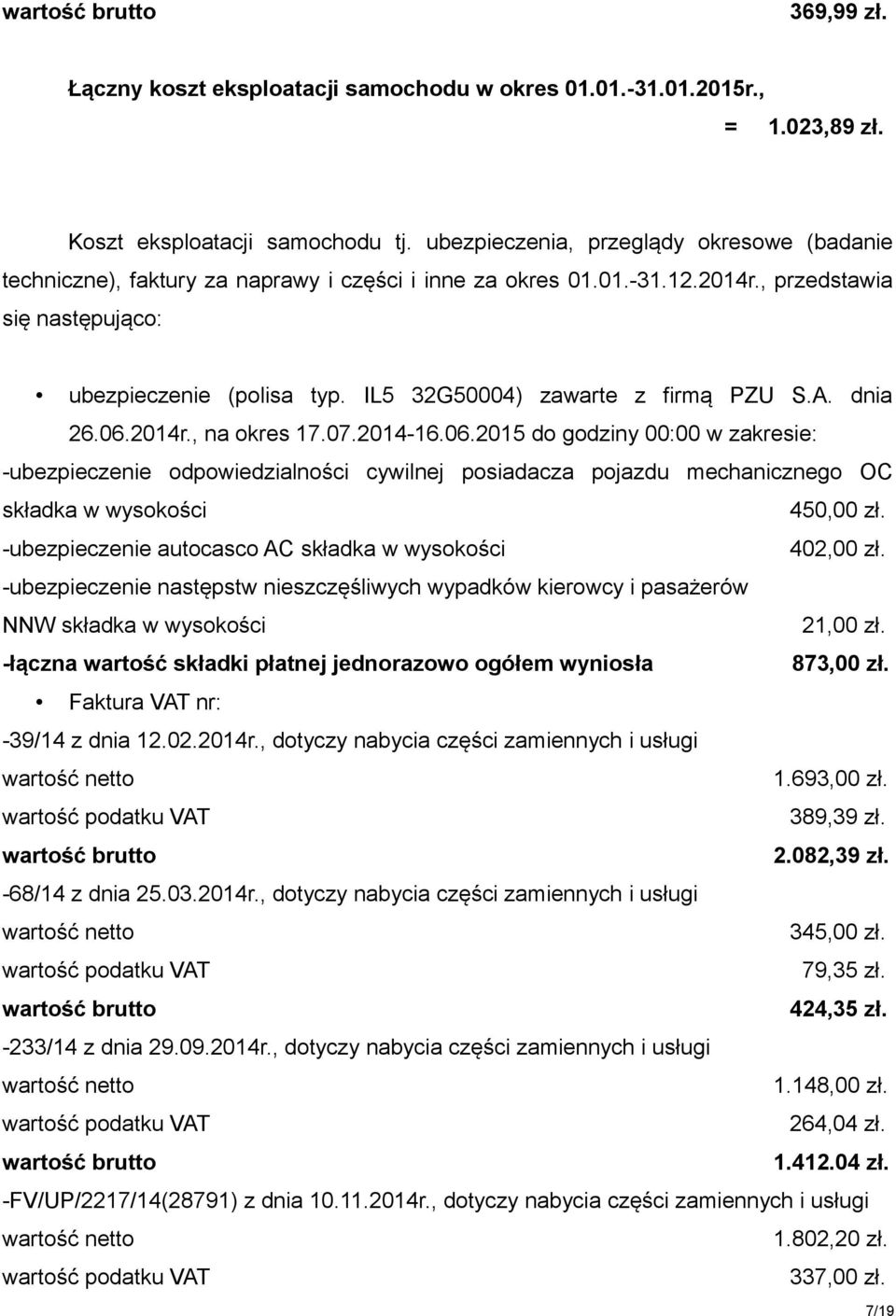 IL5 32G50004) zawarte z firmą PZU S.A. dnia 26.06.2014r., na okres 17.07.2014-16.06.2015 do godziny 00:00 w zakresie: -ubezpieczenie odpowiedzialności cywilnej posiadacza pojazdu mechanicznego OC składka w wysokości 450,00 zł.