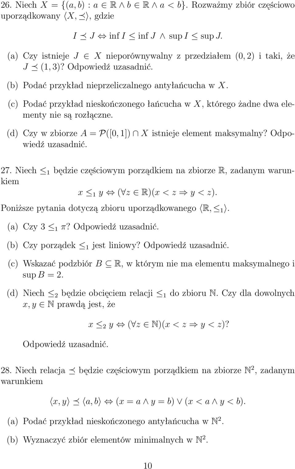 (d) Czy w zbiorze A = P([0, 1]) X istnieje element maksymalny? Odpowiedź uzasadnić. 27. Niech 1 będzie częściowym porządkiem na zbiorze R, zadanym warunkiem x 1 y ( z R)(x < z y < z).