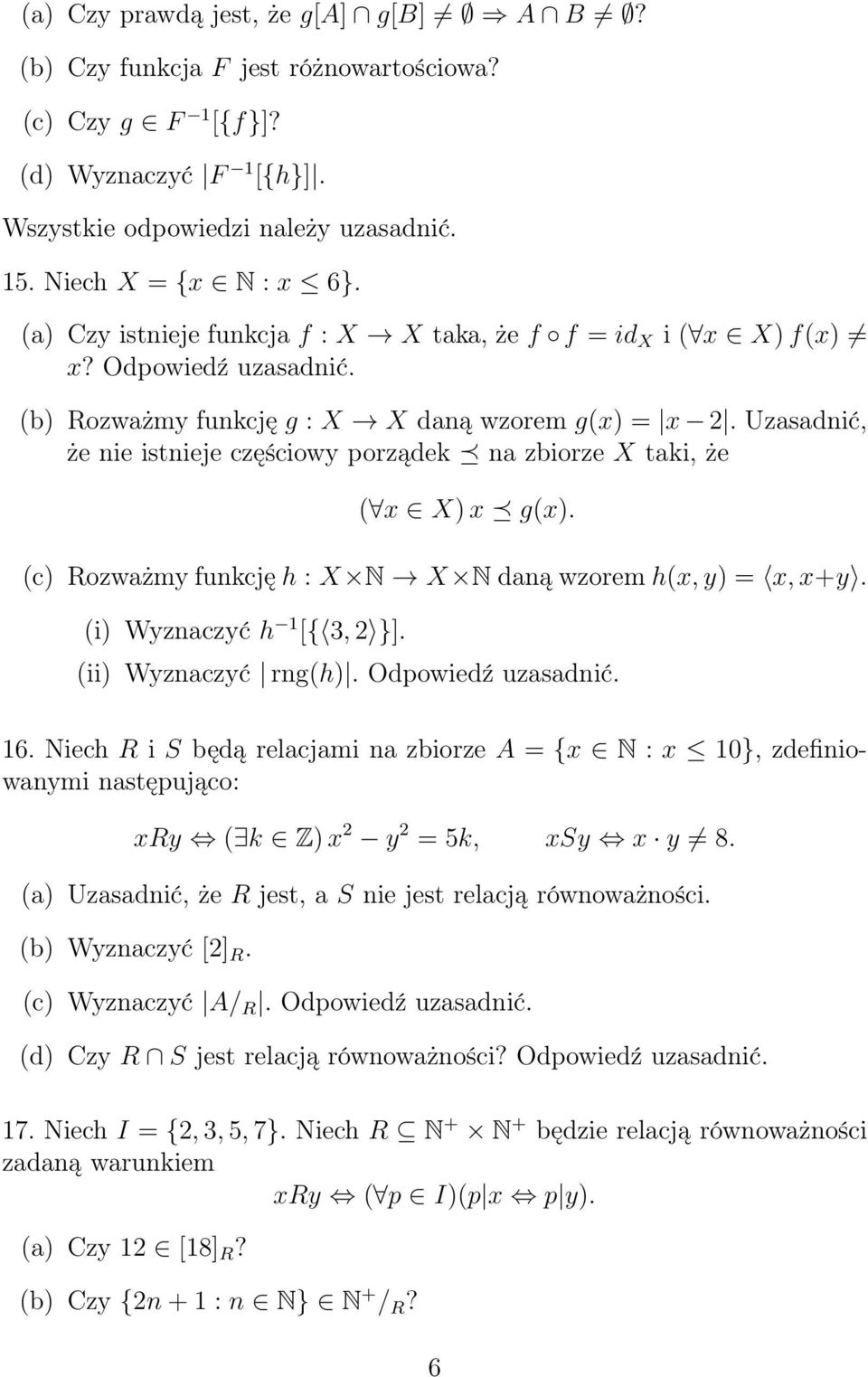 Uzasadnić, że nie istnieje częściowy porządek na zbiorze X taki, że ( x X) x g(x). (c) Rozważmy funkcję h : X N X N daną wzorem h(x, y) = x, x+y. (i) Wyznaczyć h 1 [{ 3, 2 }]. (ii) Wyznaczyć rng(h).