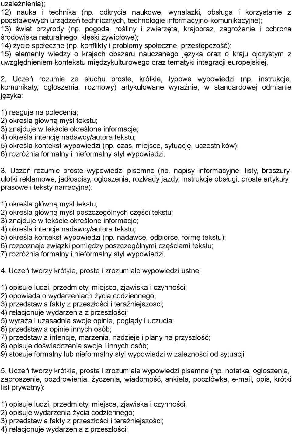 konflikty i problemy społeczne, przestępczość); 15) elementy wiedzy o krajach obszaru nauczanego języka oraz o kraju ojczystym z uwzględnieniem kontekstu międzykulturowego oraz tematyki integracji