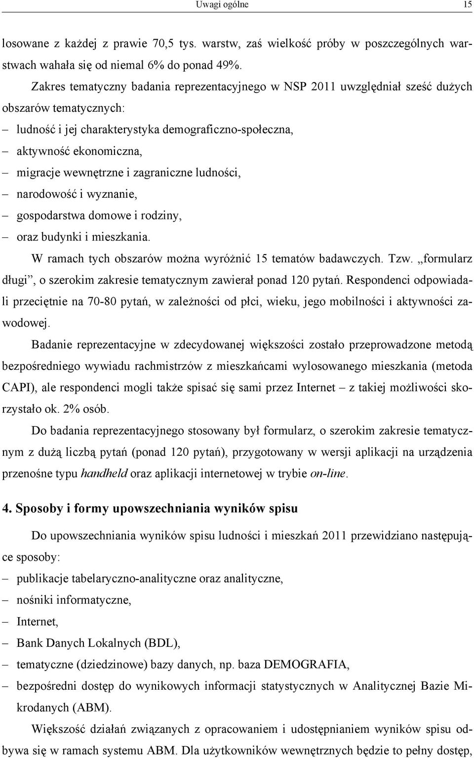 wewnętrzne i zagraniczne ludności, narodowość i wyznanie, gospodarstwa domowe i rodziny, oraz budynki i mieszkania. W ramach tych obszarów można wyróżnić 15 tematów badawczych. Tzw.