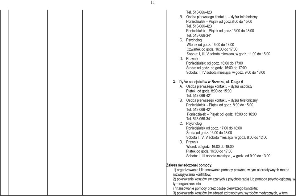 od godz. 16:00 do 17:00 Sobota: II, IV sobota miesiąca, w godz. 9:00 do 13:00 3. Dyżur specjalistów w Brzesku, ul. Długa 6 A. Osoba pierwszego kontaktu dyżur osobisty Piątek: od godz.