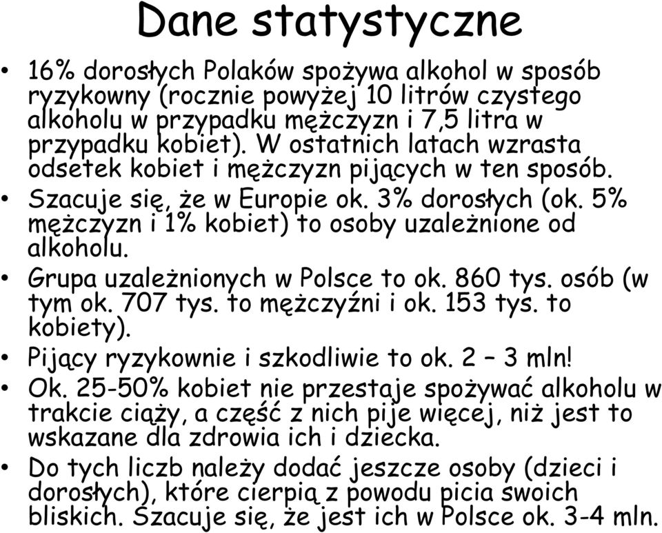 Grupa uzależnionych w Polsce to ok. 860 tys. osób (w tym ok. 707 tys. to mężczyźni i ok. 153 tys. to kobiety). Pijący ryzykownie i szkodliwie to ok. 2 3 mln! Ok.