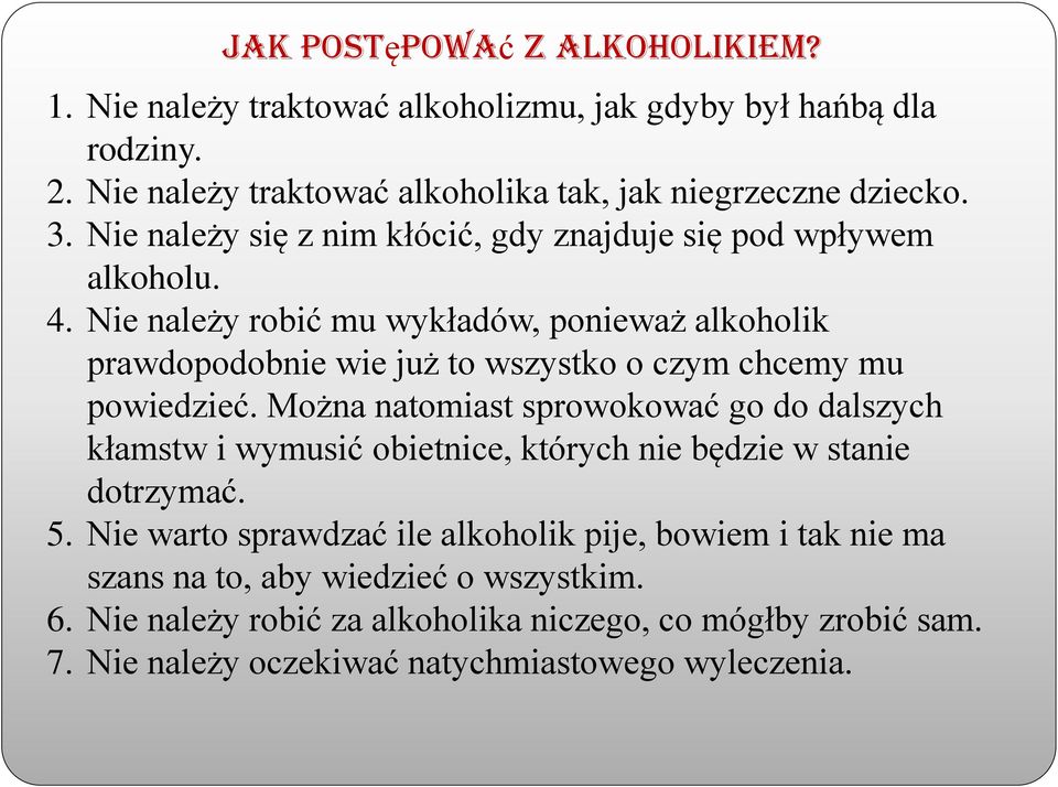 Nie należy robić mu wykładów, ponieważ alkoholik prawdopodobnie wie już to wszystko o czym chcemy mu powiedzieć.