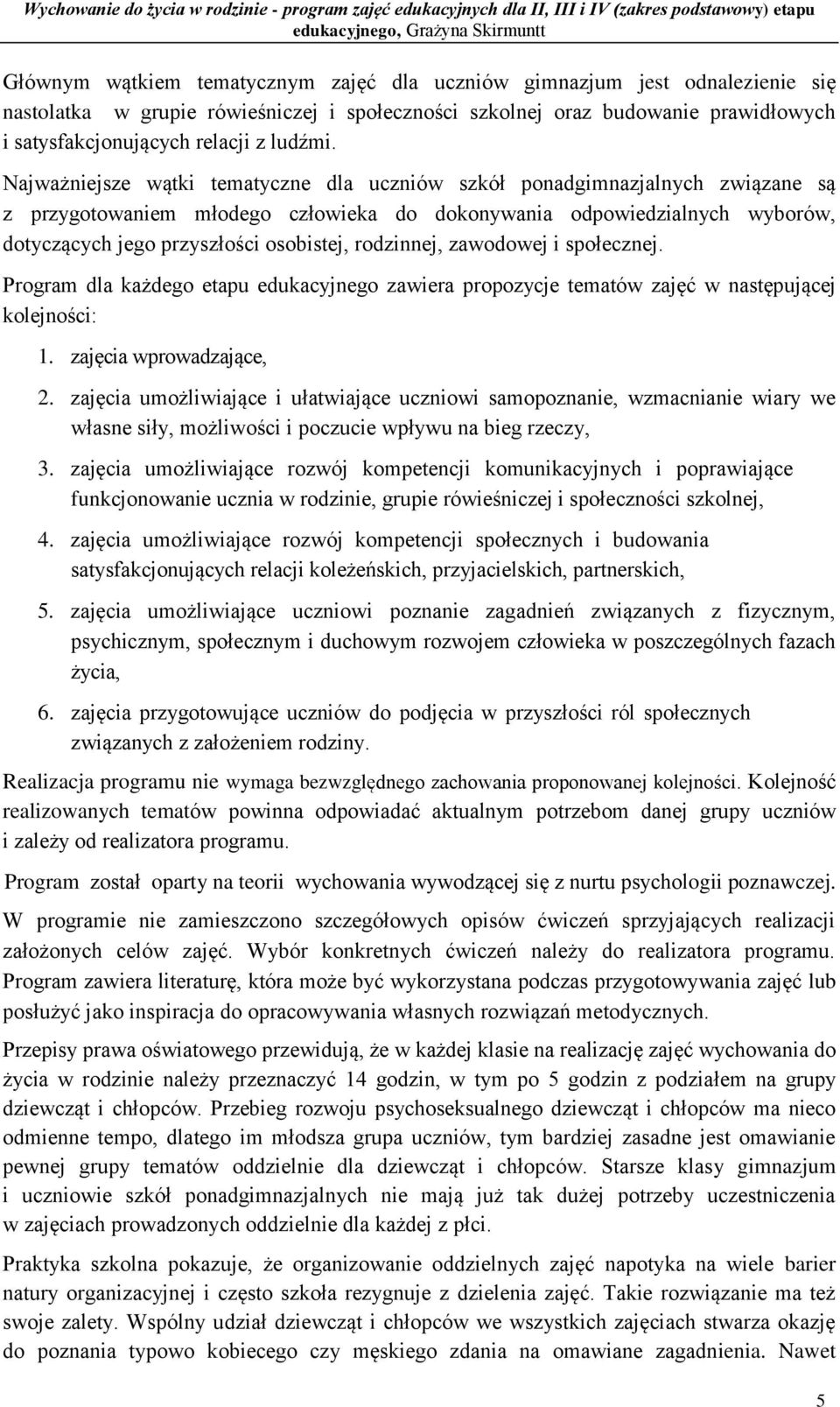 Najważniejsze wątki tematyczne dla uczniów szkół ponadgimnazjalnych związane są z przygotowaniem młodego człowieka do dokonywania odpowiedzialnych wyborów, dotyczących jego przyszłości osobistej,