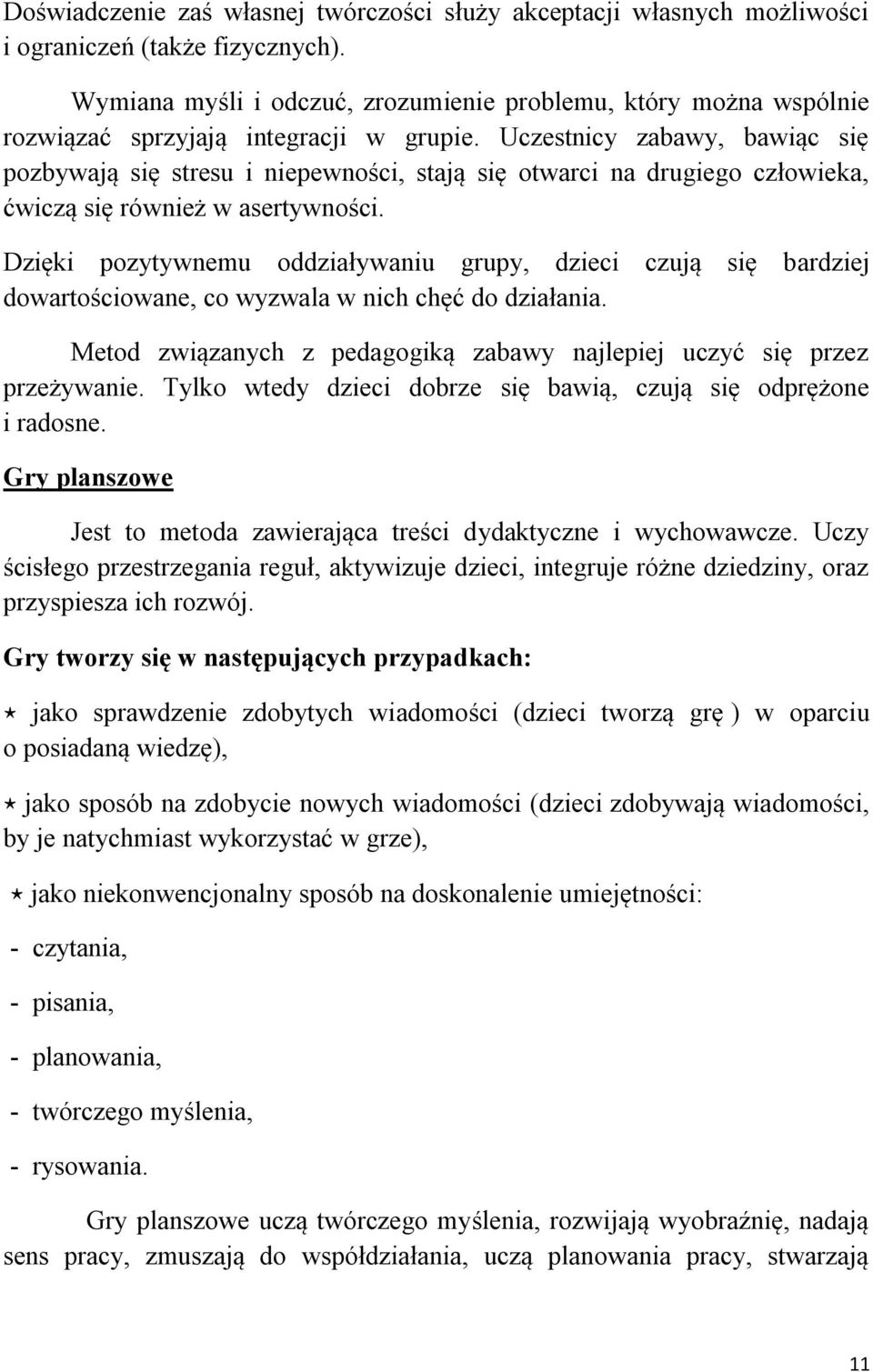 Uczestnicy zabawy, bawiąc się pozbywają się stresu i niepewności, stają się otwarci na drugiego człowieka, ćwiczą się również w asertywności.