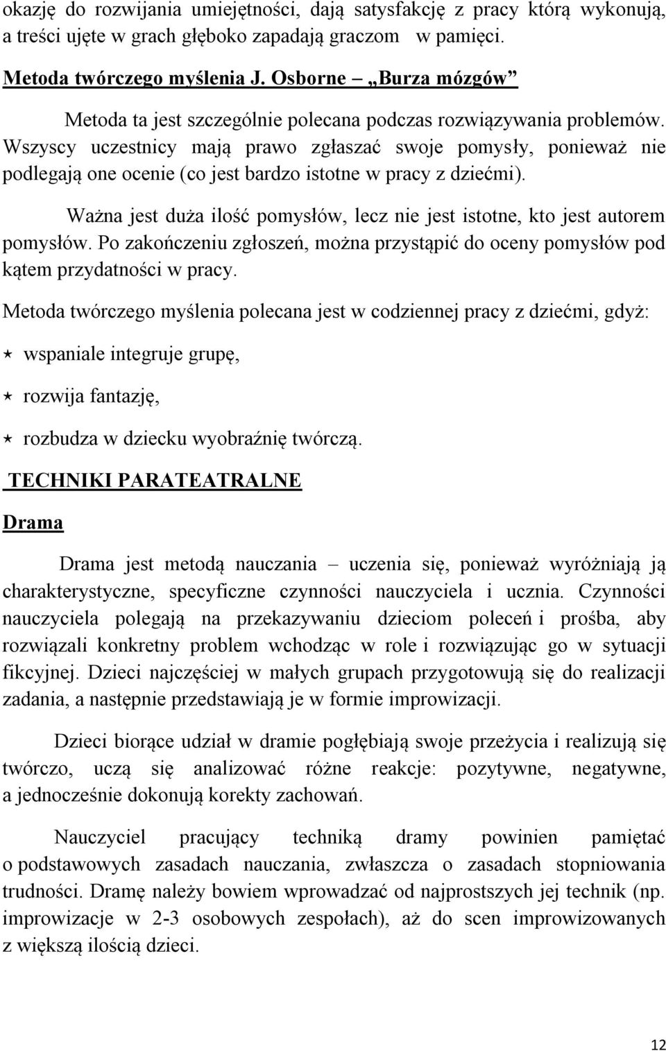 Wszyscy uczestnicy mają prawo zgłaszać swoje pomysły, ponieważ nie podlegają one ocenie (co jest bardzo istotne w pracy z dziećmi).