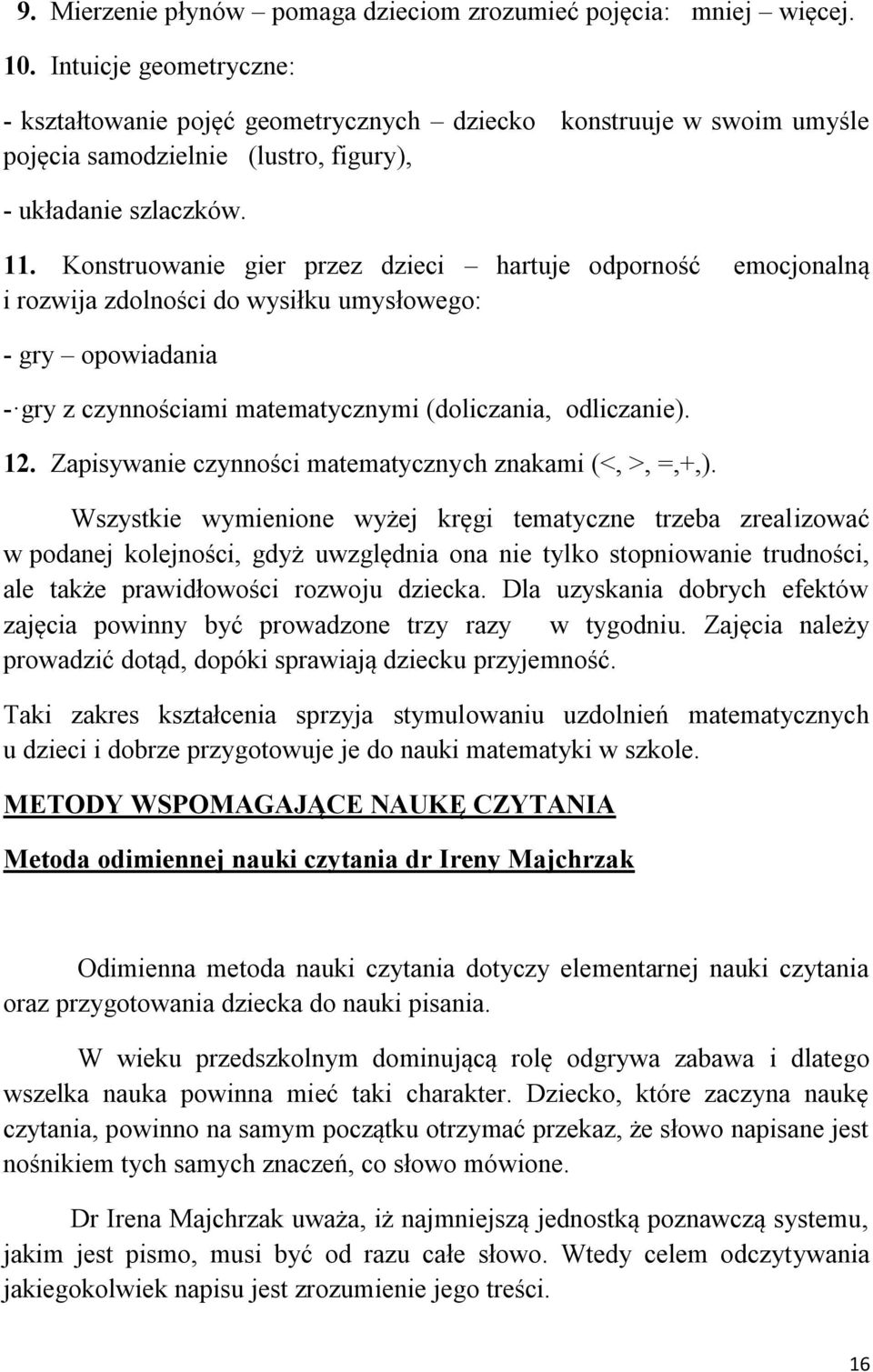 Konstruowanie gier przez dzieci hartuje odporność emocjonalną i rozwija zdolności do wysiłku umysłowego: - gry opowiadania - gry z czynnościami matematycznymi (doliczania, odliczanie). 12.