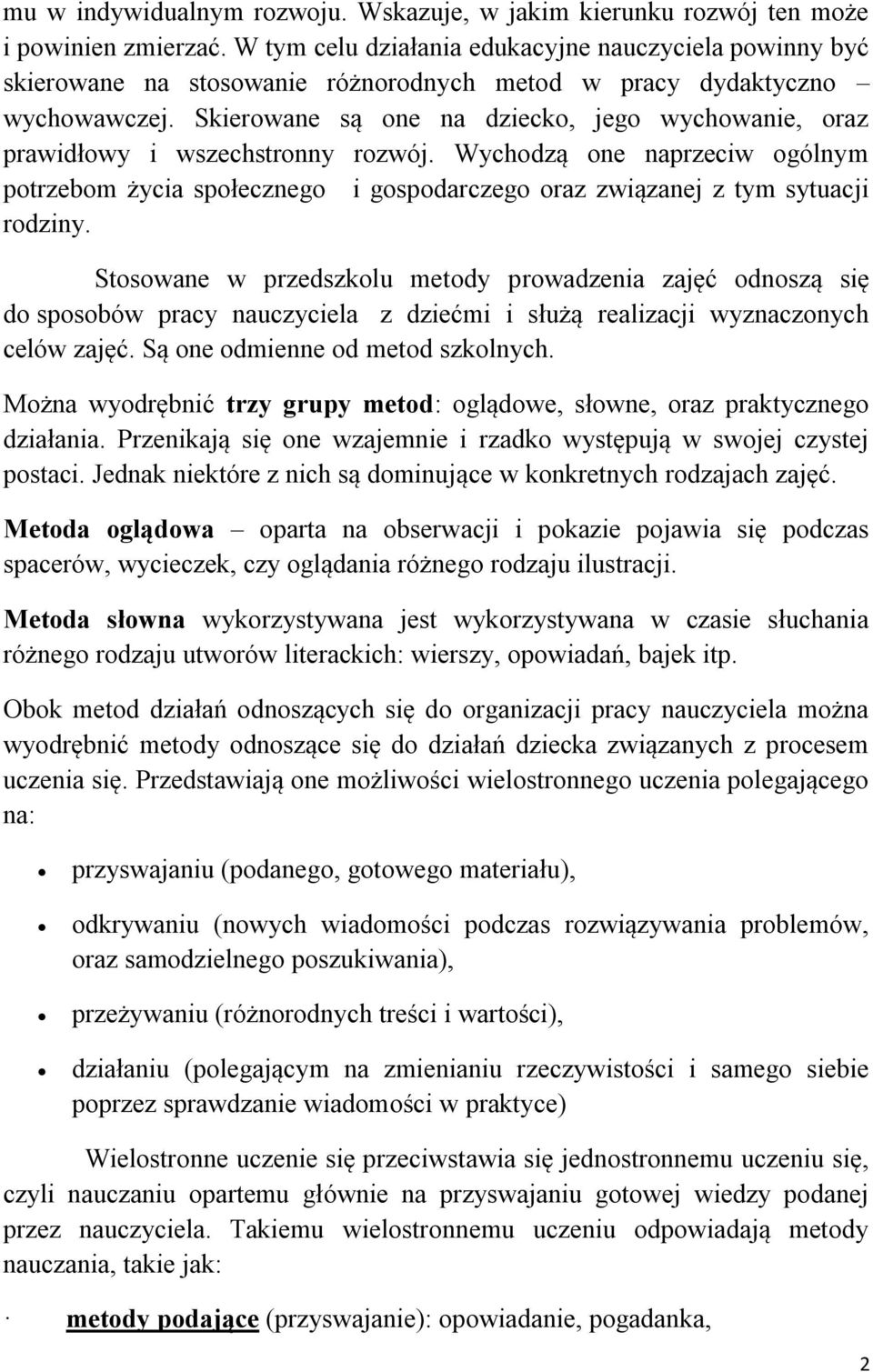 Skierowane są one na dziecko, jego wychowanie, oraz prawidłowy i wszechstronny rozwój. Wychodzą one naprzeciw ogólnym potrzebom życia społecznego i gospodarczego oraz związanej z tym sytuacji rodziny.