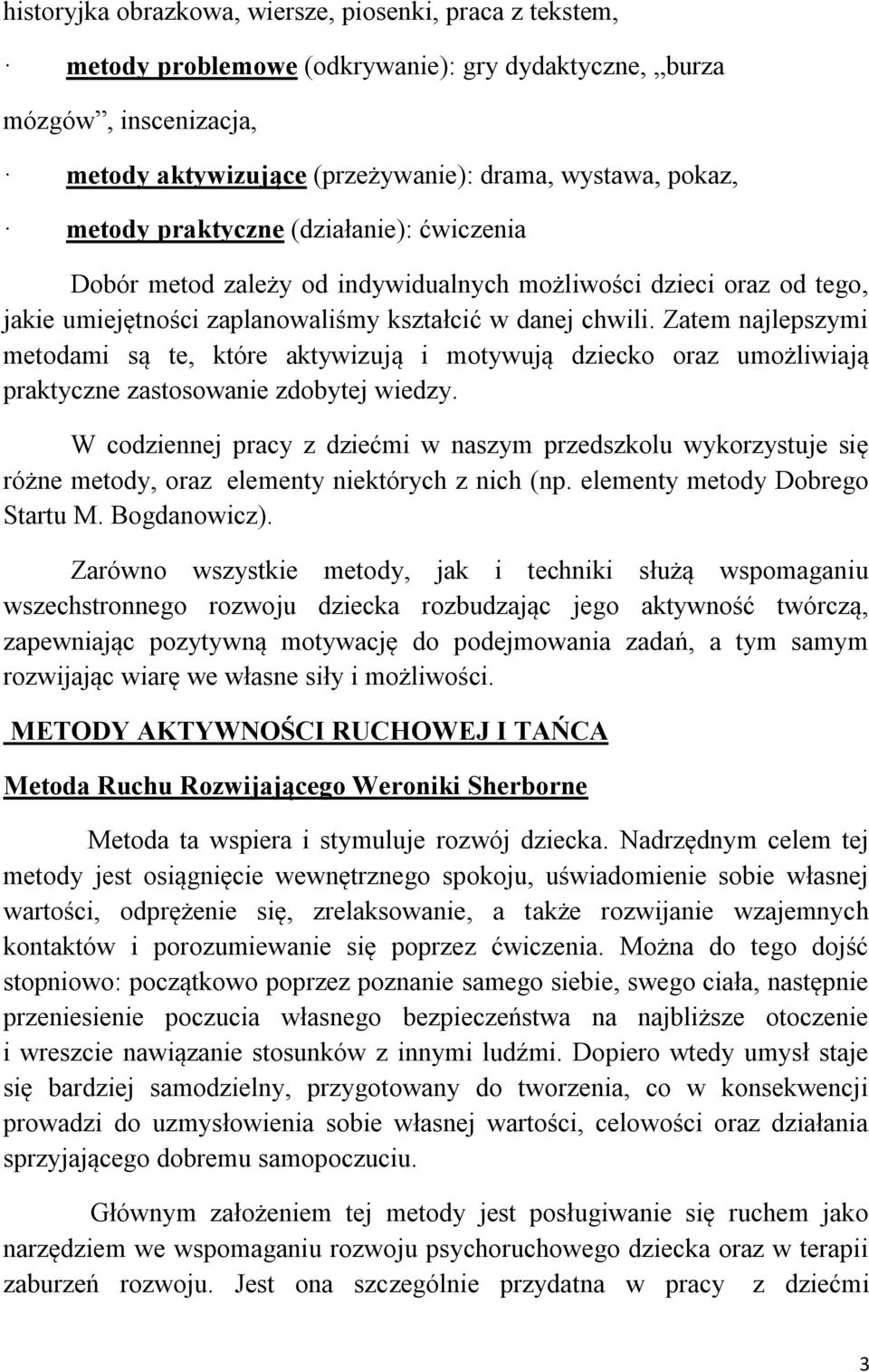 Zatem najlepszymi metodami są te, które aktywizują i motywują dziecko oraz umożliwiają praktyczne zastosowanie zdobytej wiedzy.