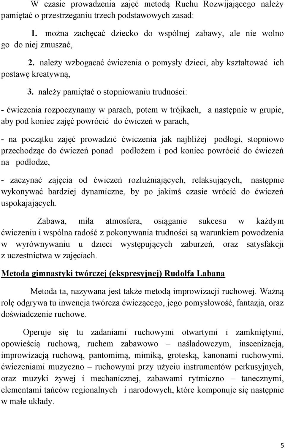 należy pamiętać o stopniowaniu trudności: - ćwiczenia rozpoczynamy w parach, potem w trójkach, a następnie w grupie, aby pod koniec zajęć powrócić do ćwiczeń w parach, - na początku zajęć prowadzić