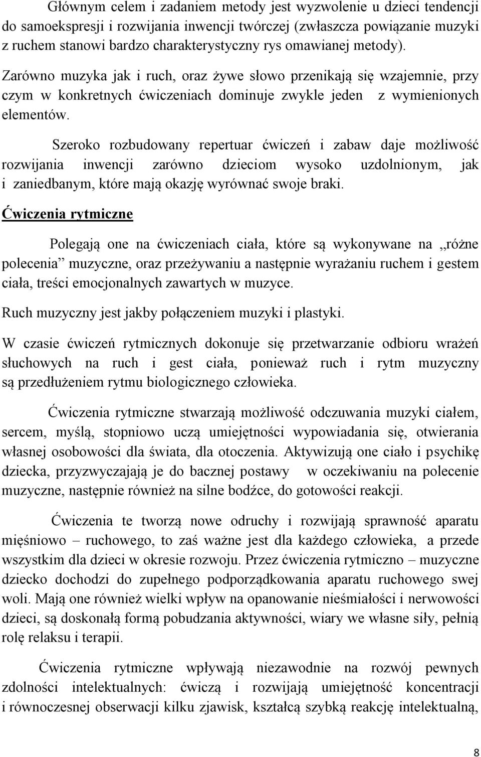Szeroko rozbudowany repertuar ćwiczeń i zabaw daje możliwość rozwijania inwencji zarówno dzieciom wysoko uzdolnionym, jak i zaniedbanym, które mają okazję wyrównać swoje braki.