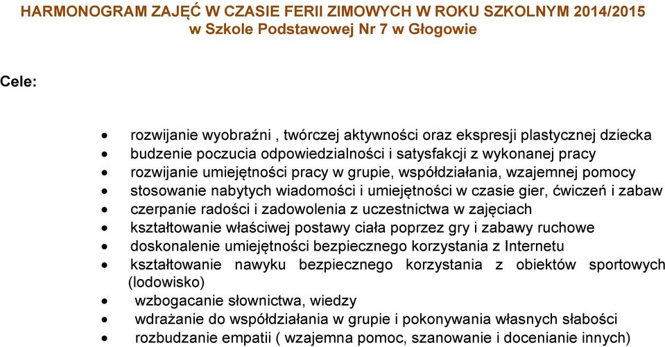 ćwiczeń i zabaw czerpanie radości i zadowolenia z uczestnictwa w zajęciach kształtowanie właściwej postawy ciała poprzez gry i zabawy ruchowe doskonalenie umiejętności bezpiecznego korzystania z