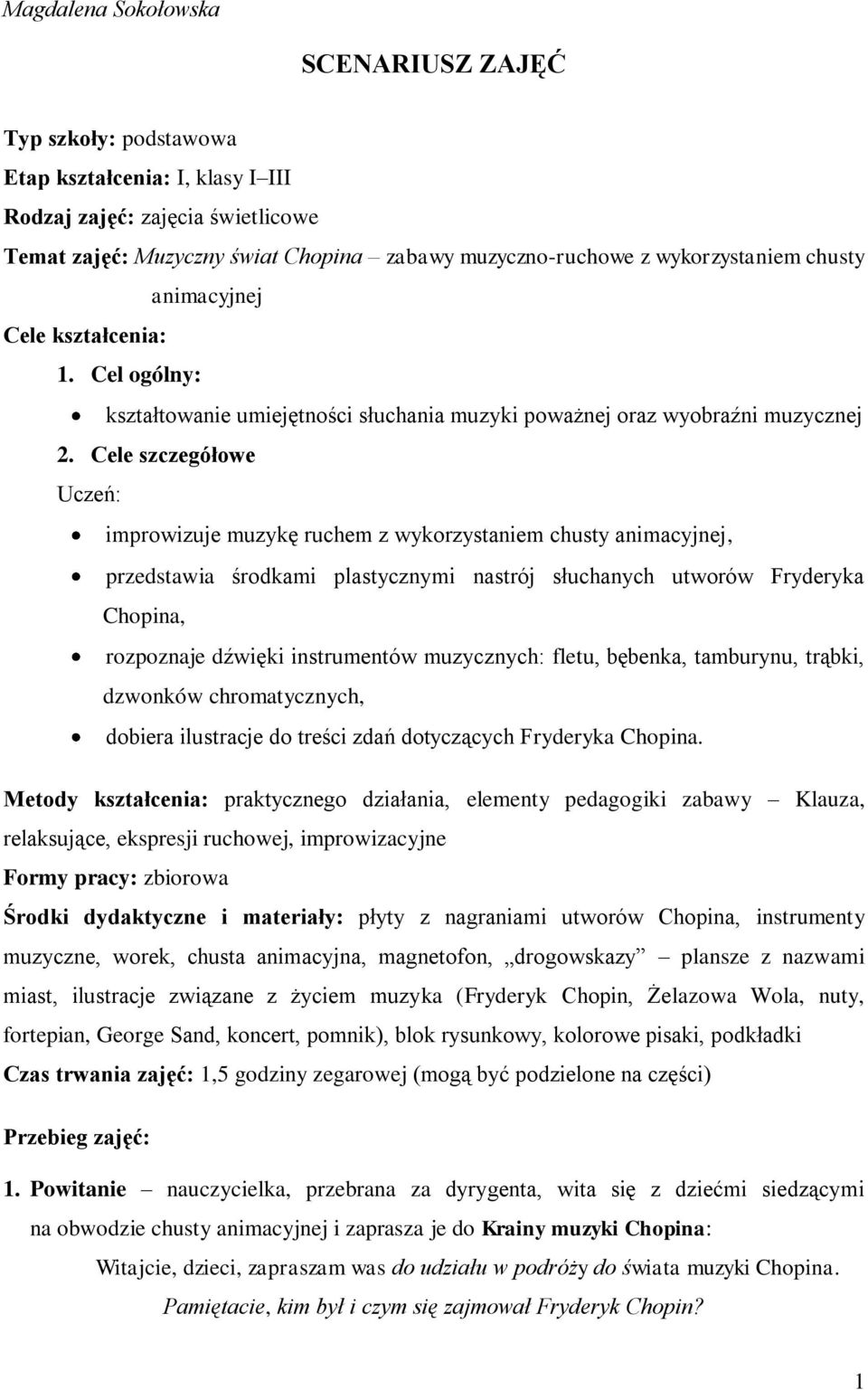 Cele szczegółowe Uczeń: improwizuje muzykę ruchem z wykorzystaniem chusty animacyjnej, przedstawia środkami plastycznymi nastrój słuchanych utworów Fryderyka Chopina, rozpoznaje dźwięki instrumentów