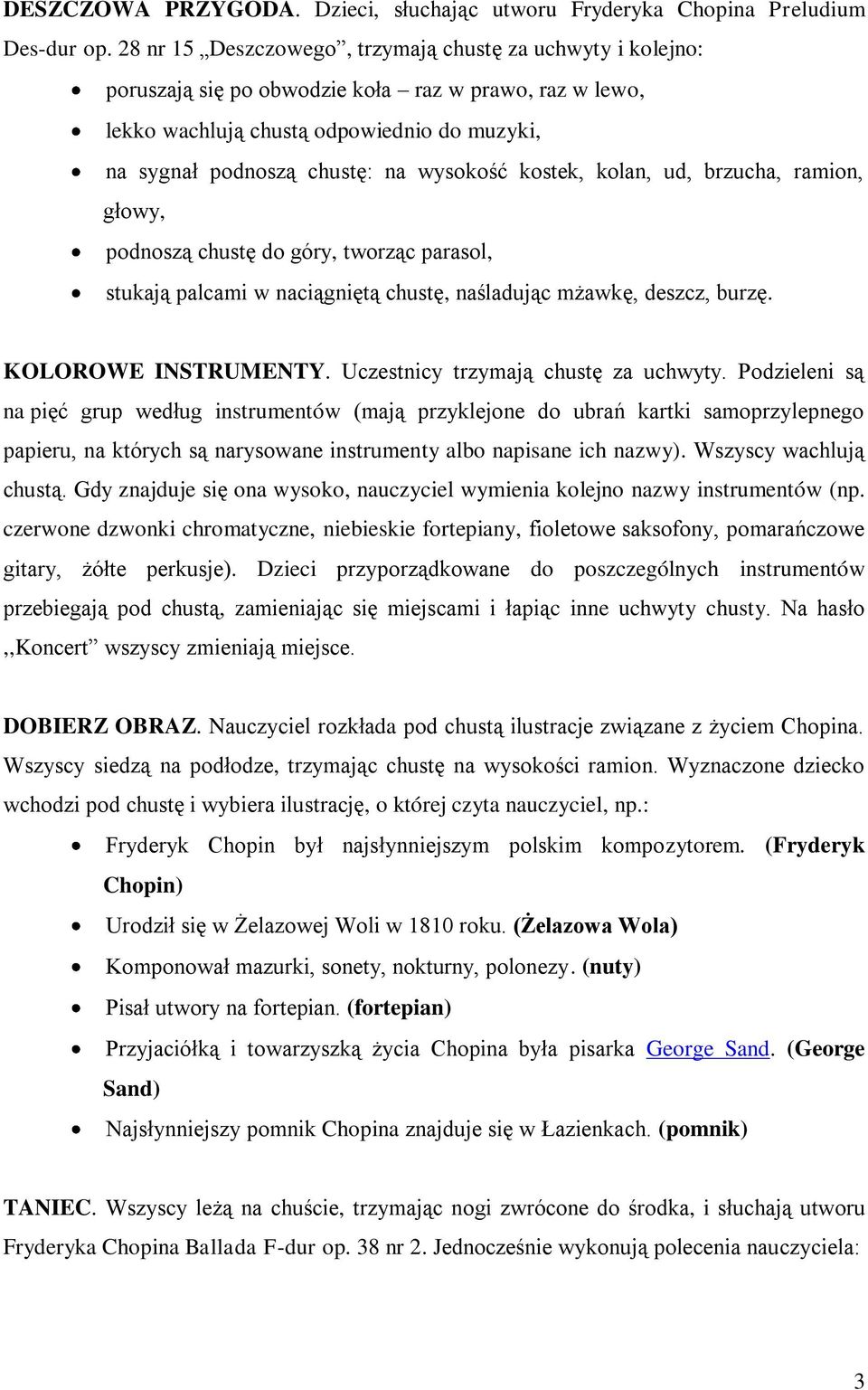 kostek, kolan, ud, brzucha, ramion, głowy, podnoszą chustę do góry, tworząc parasol, stukają palcami w naciągniętą chustę, naśladując mżawkę, deszcz, burzę. KOLOROWE INSTRUMENTY.