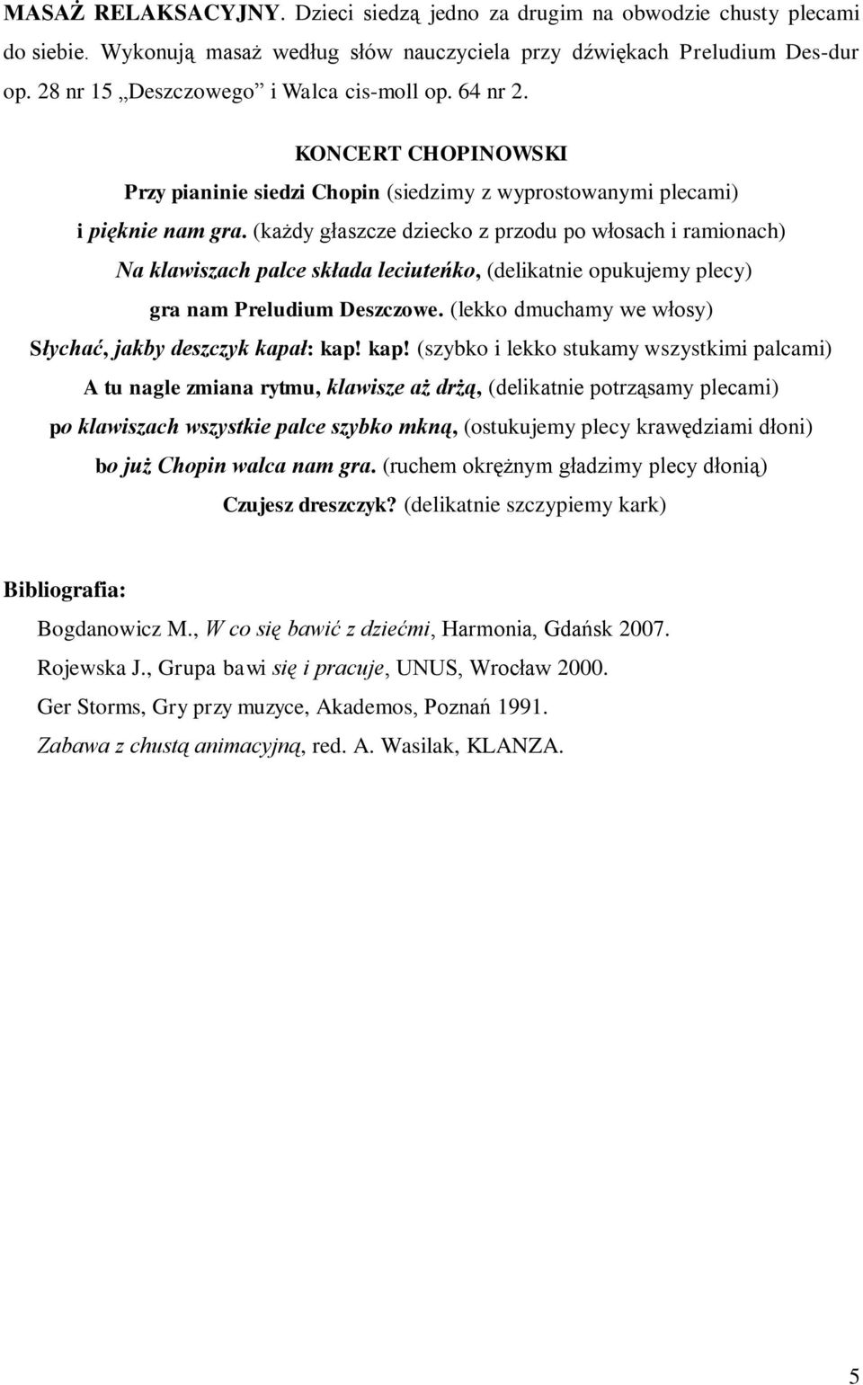 (każdy głaszcze dziecko z przodu po włosach i ramionach) Na klawiszach palce składa leciuteńko, (delikatnie opukujemy plecy) gra nam Preludium Deszczowe.