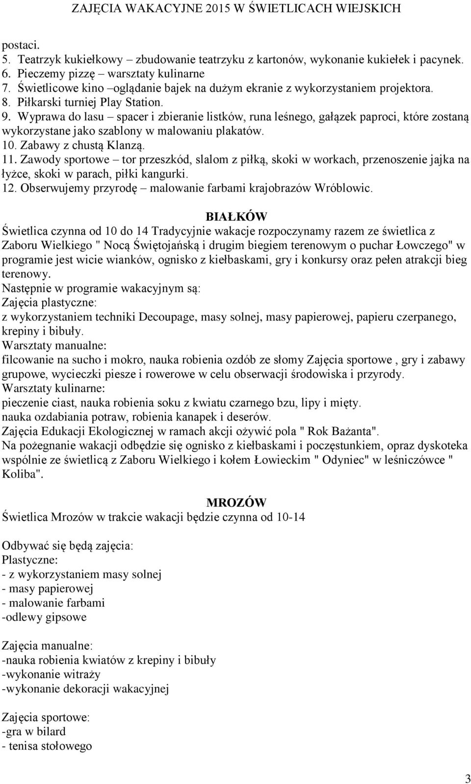 Wyprawa do lasu spacer i zbieranie listków, runa leśnego, gałązek paproci, które zostaną wykorzystane jako szablony w malowaniu plakatów. 10. Zabawy z chustą Klanzą. 11.
