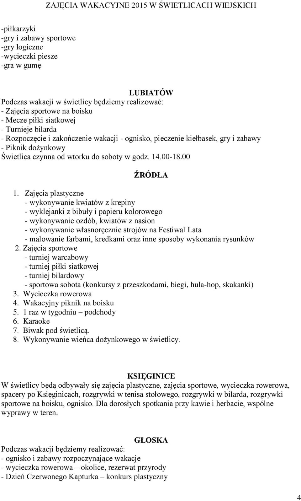 Zajęcia plastyczne - wykonywanie kwiatów z krepiny - wyklejanki z bibuły i papieru kolorowego - wykonywanie ozdób, kwiatów z nasion - wykonywanie własnoręcznie strojów na Festiwal Lata - malowanie