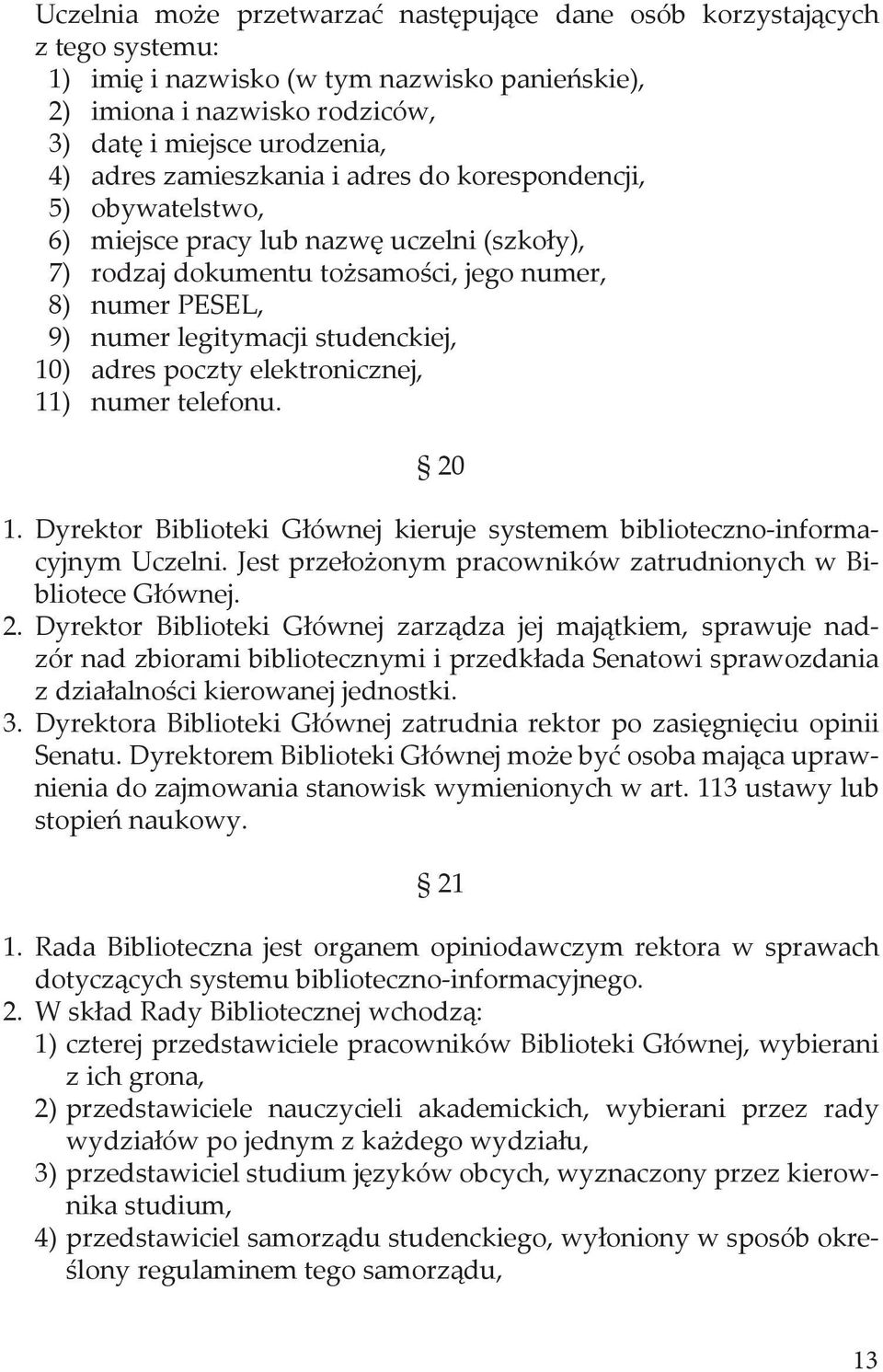 adres poczty elektronicznej, 11) numer telefonu. 20 1. Dyrektor Biblioteki Głównej kieruje systemem biblioteczno-informacyjnym Uczelni. Jest przełożonym pracowników zatrudnionych w Bibliotece Głównej.