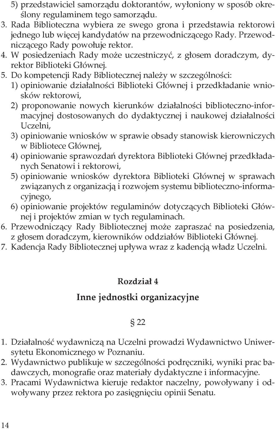W posiedzeniach Rady może uczestniczyć, z głosem doradczym, dyrektor Biblioteki Głównej. 5.