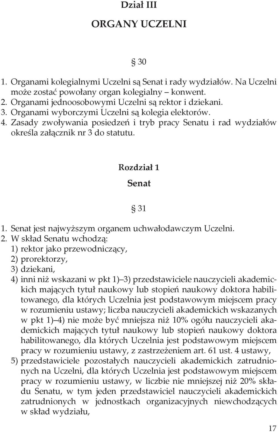 Zasady zwoływania posiedzeń i tryb pracy Senatu i rad wydziałów określa załącznik nr 3 do statutu. Rozdział 1 Senat 31 1. Senat jest najwyższym organem uchwałodawczym Uczelni. 2.