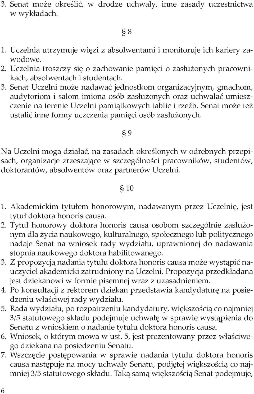 Senat Uczelni może nadawać jednostkom organizacyjnym, gmachom, audytoriom i salom imiona osób zasłużonych oraz uchwalać umieszczenie na terenie Uczelni pamiątkowych tablic i rzeźb.