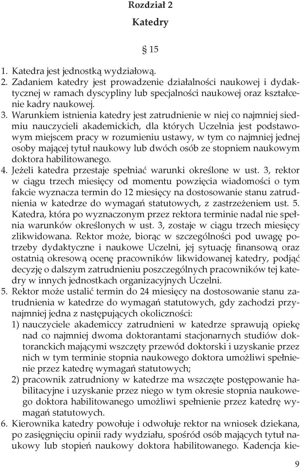 jednej osoby mającej tytuł naukowy lub dwóch osób ze stopniem naukowym doktora habilitowanego. 4. Jeżeli katedra przestaje spełniać warunki określone w ust.