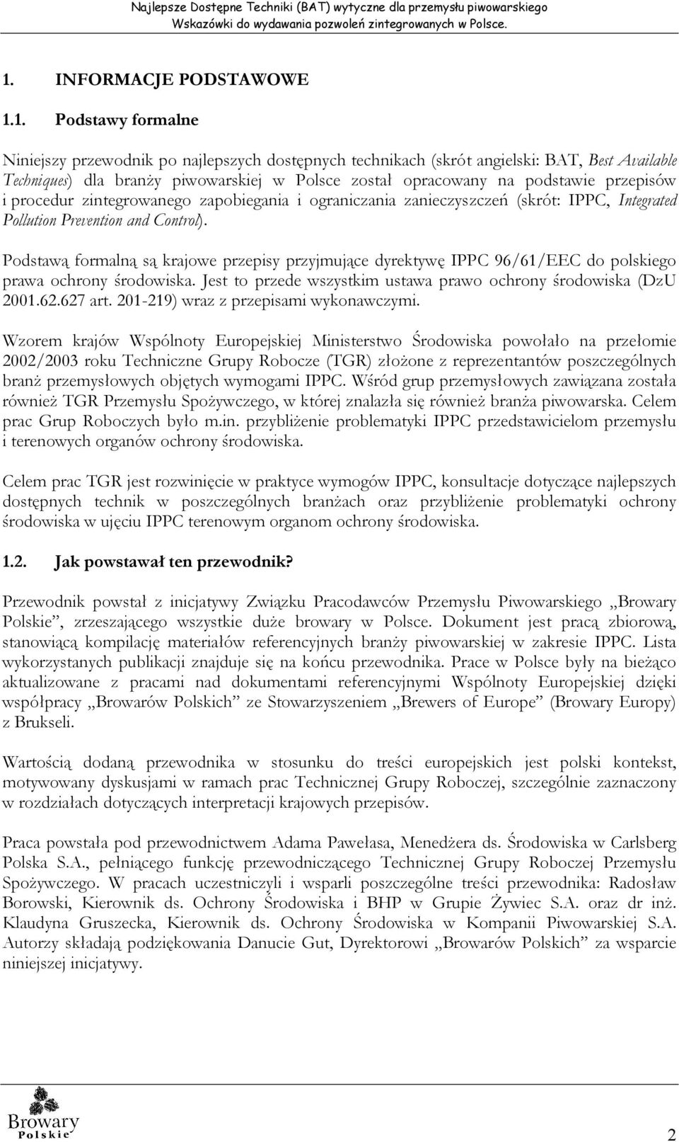 Podstawą formalną są krajowe przepisy przyjmujące dyrektywę IPPC 96/61/EEC do polskiego prawa ochrony środowiska. Jest to przede wszystkim ustawa prawo ochrony środowiska (DzU 2001.62.627 art.