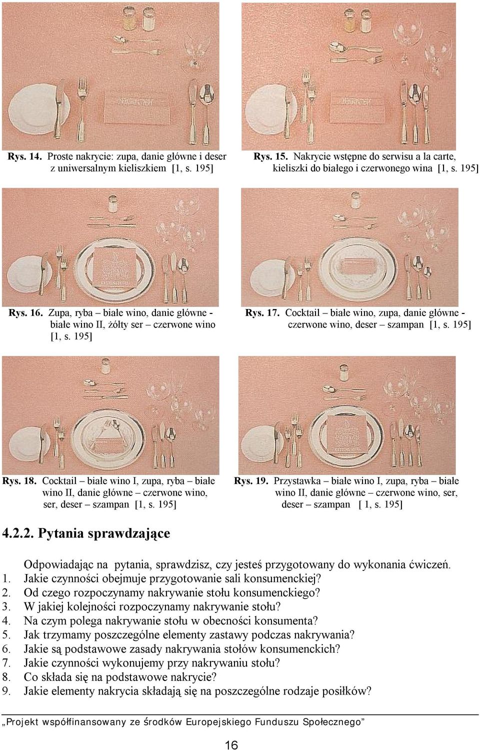 Cocktail białe wino I, zupa, ryba białe Rys. 19. Przystawka białe wino I, zupa, ryba białe wino II, danie główne czerwone wino, wino II, danie główne czerwone wino, ser, ser, deser szampan [1, s.