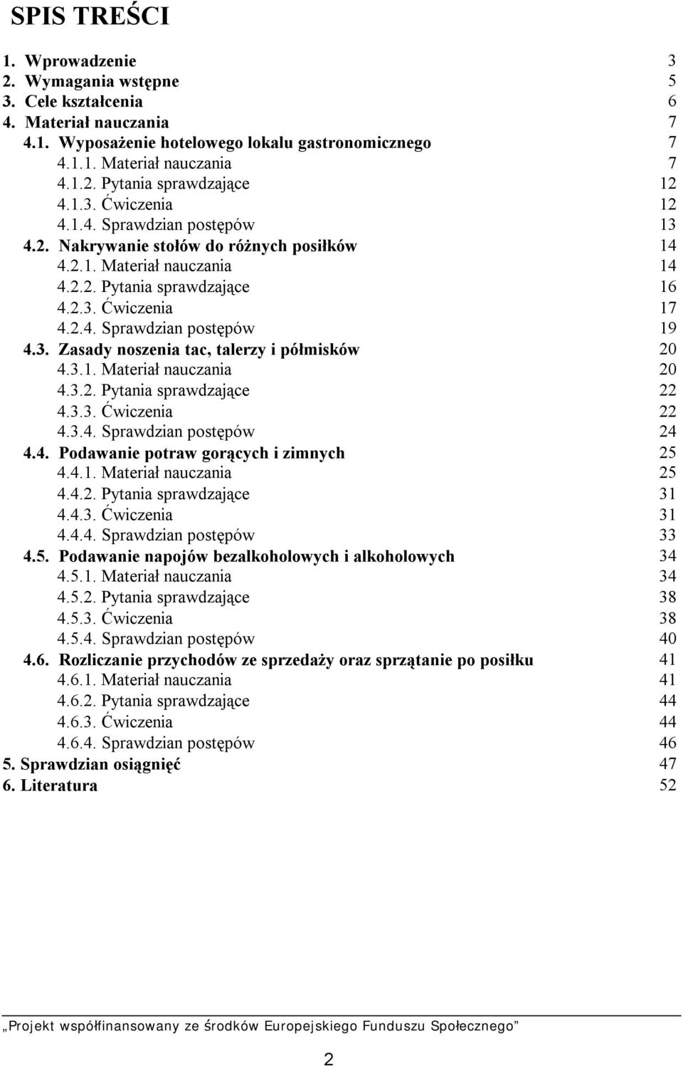 3. Zasady noszenia tac, talerzy i półmisków 20 4.3.1. Materiał nauczania 20 4.3.2. Pytania sprawdzające 22 4.3.3. Ćwiczenia 22 4.3.4. Sprawdzian postępów 24 4.4. Podawanie potraw gorących i zimnych 25 4.