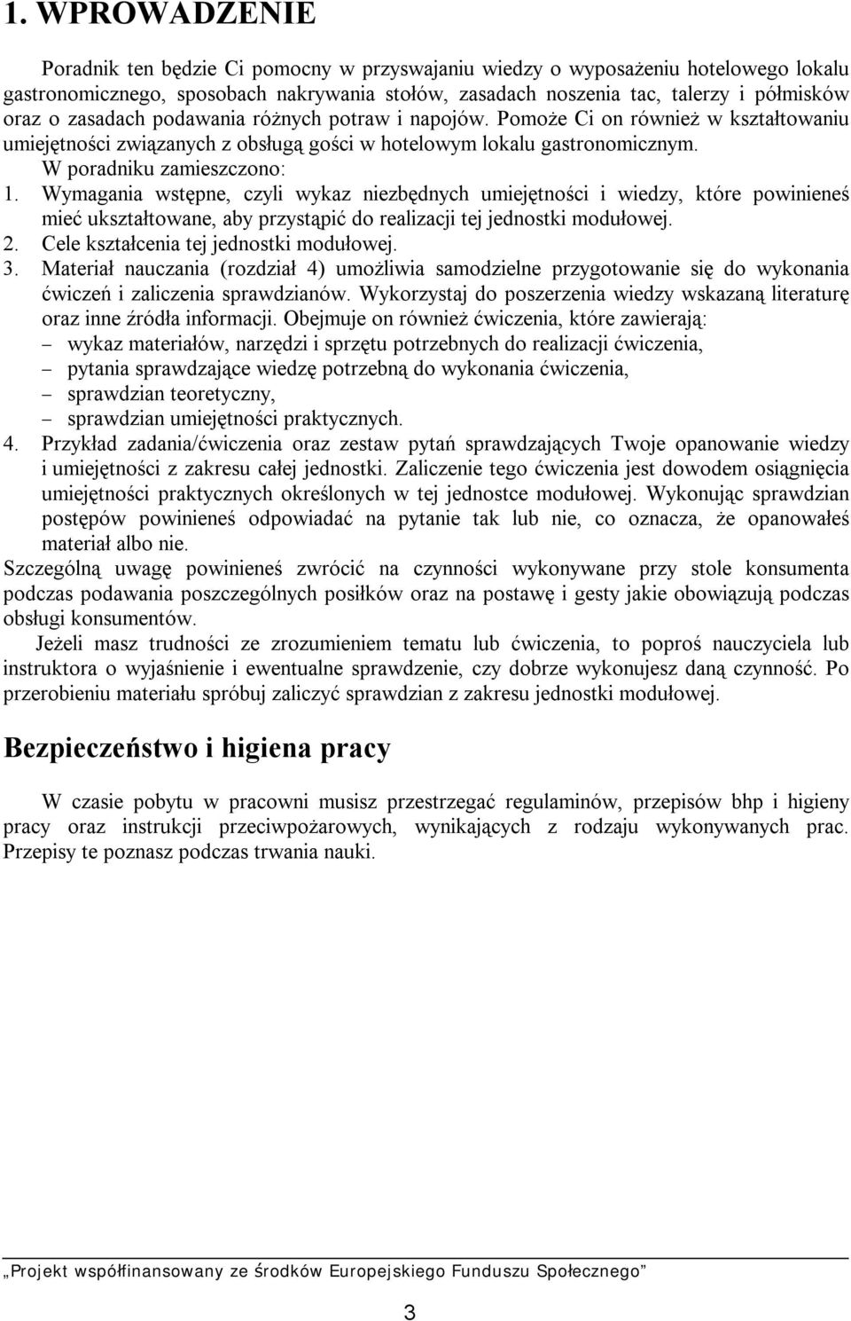 Wymagania wstępne, czyli wykaz niezbędnych umiejętności i wiedzy, które powinieneś mieć ukształtowane, aby przystąpić do realizacji tej jednostki modułowej. 2.