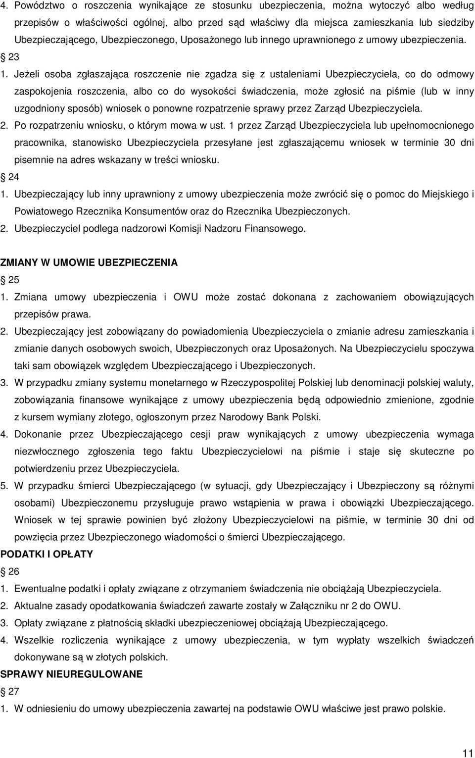 Jeżeli osoba zgłaszająca roszczenie nie zgadza się z ustaleniami Ubezpieczyciela, co do odmowy zaspokojenia roszczenia, albo co do wysokości świadczenia, może zgłosić na piśmie (lub w inny uzgodniony