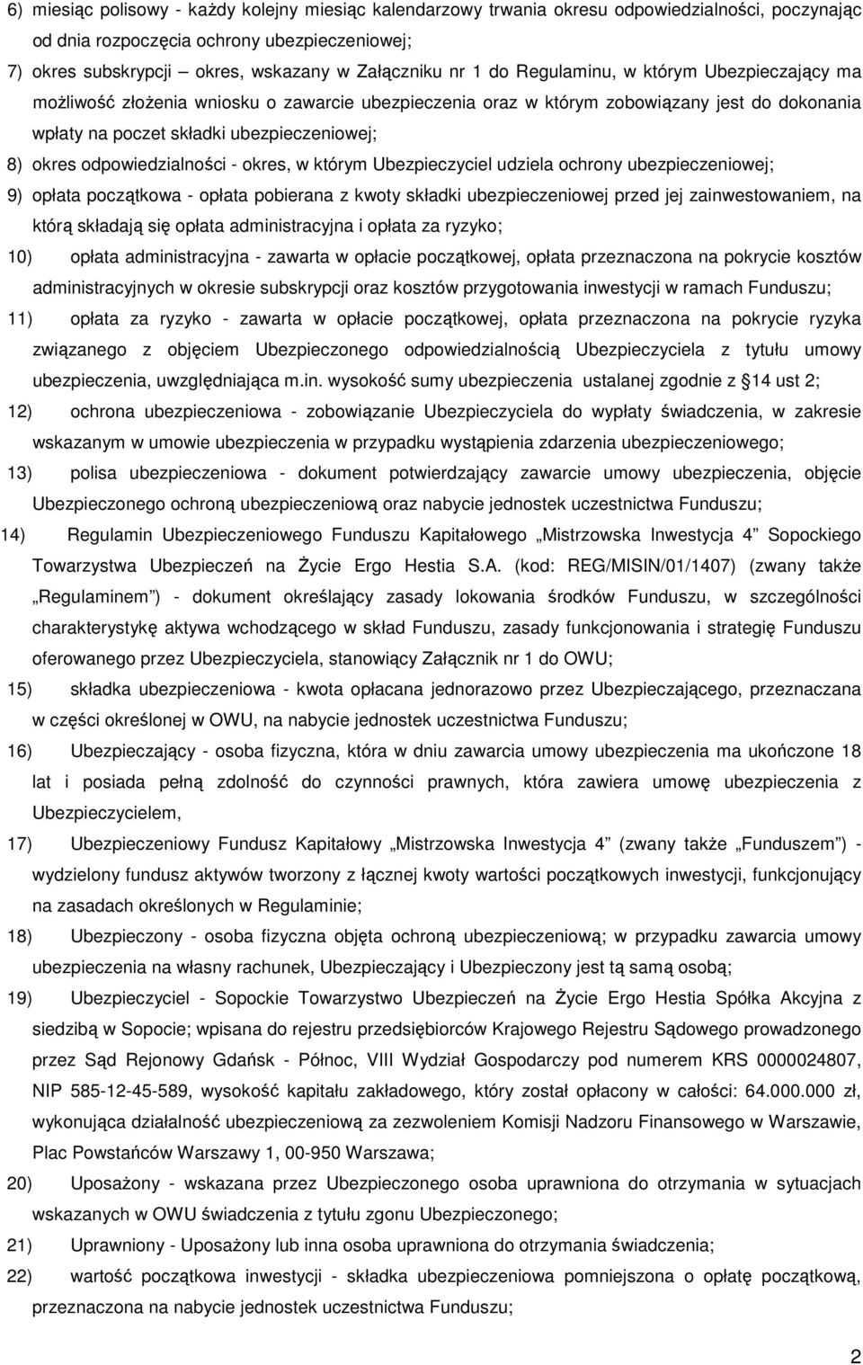 odpowiedzialności - okres, w którym Ubezpieczyciel udziela ochrony ubezpieczeniowej; 9) opłata początkowa - opłata pobierana z kwoty składki ubezpieczeniowej przed jej zainwestowaniem, na którą