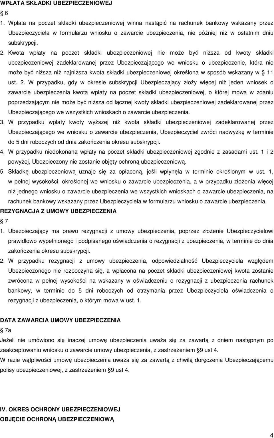 2. Kwota wpłaty na poczet składki ubezpieczeniowej nie może być niższa od kwoty składki ubezpieczeniowej zadeklarowanej przez Ubezpieczającego we wniosku o ubezpieczenie, która nie może być niższa