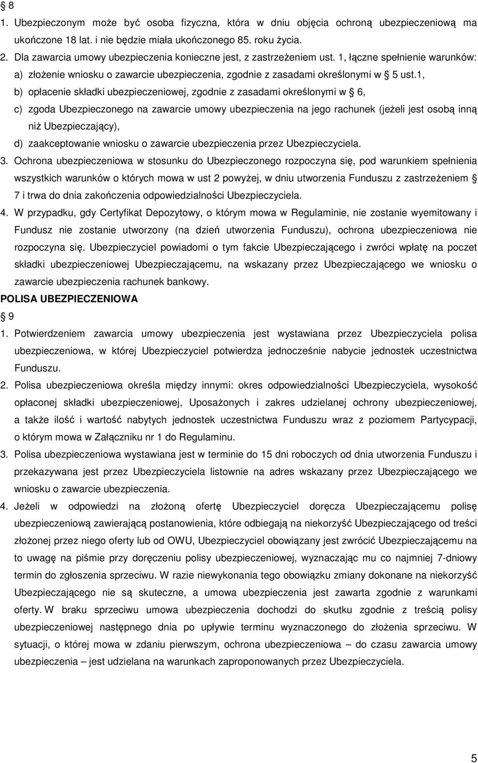 1, b) opłacenie składki ubezpieczeniowej, zgodnie z zasadami określonymi w 6, c) zgoda Ubezpieczonego na zawarcie umowy ubezpieczenia na jego rachunek (jeżeli jest osobą inną niż Ubezpieczający), d)